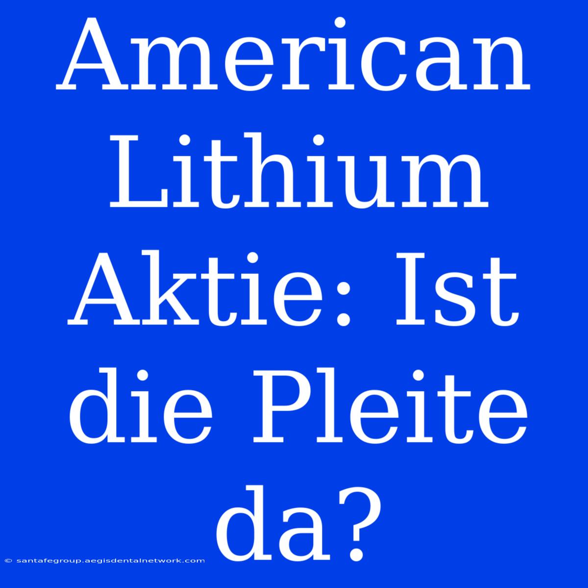 American Lithium Aktie: Ist Die Pleite Da?