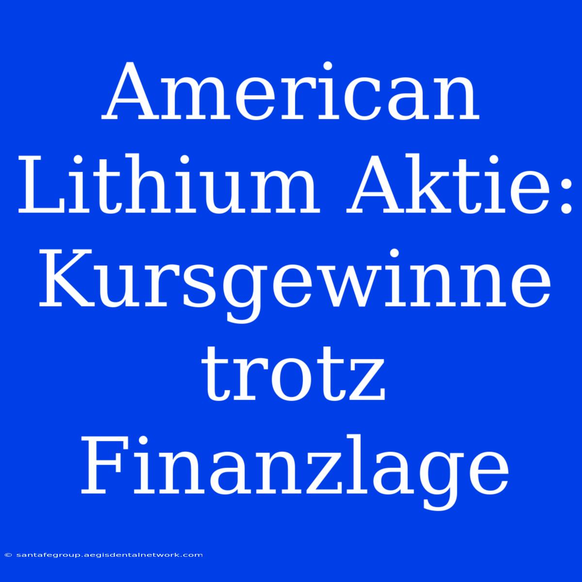 American Lithium Aktie: Kursgewinne Trotz Finanzlage