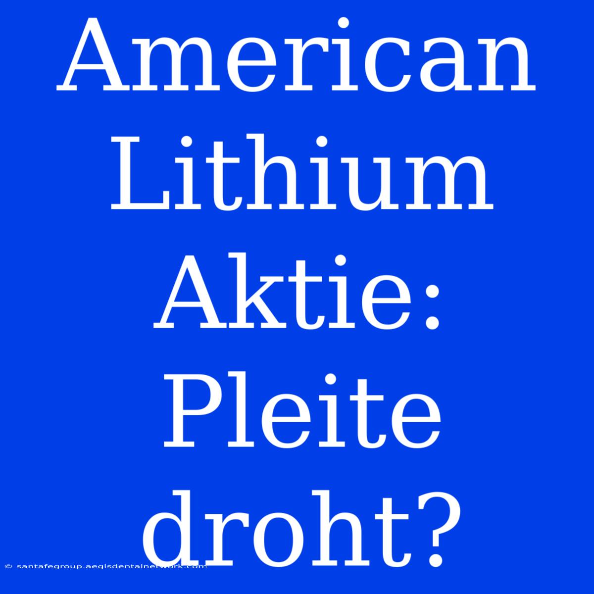 American Lithium Aktie: Pleite Droht?