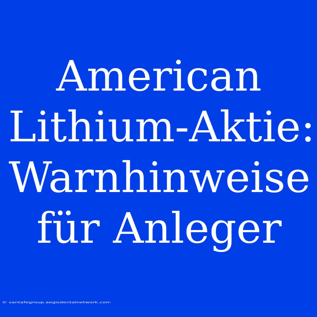 American Lithium-Aktie: Warnhinweise Für Anleger