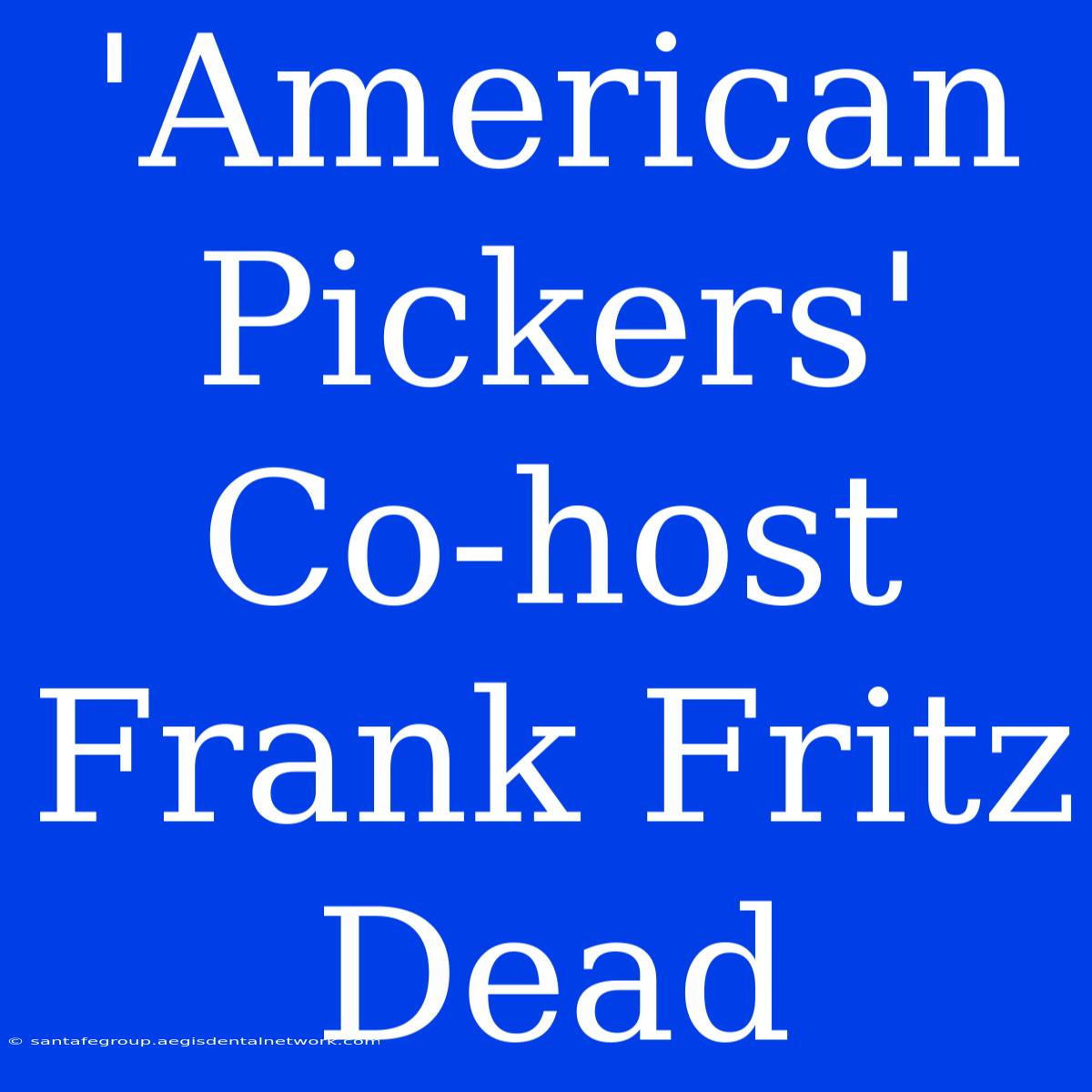 'American Pickers' Co-host Frank Fritz Dead