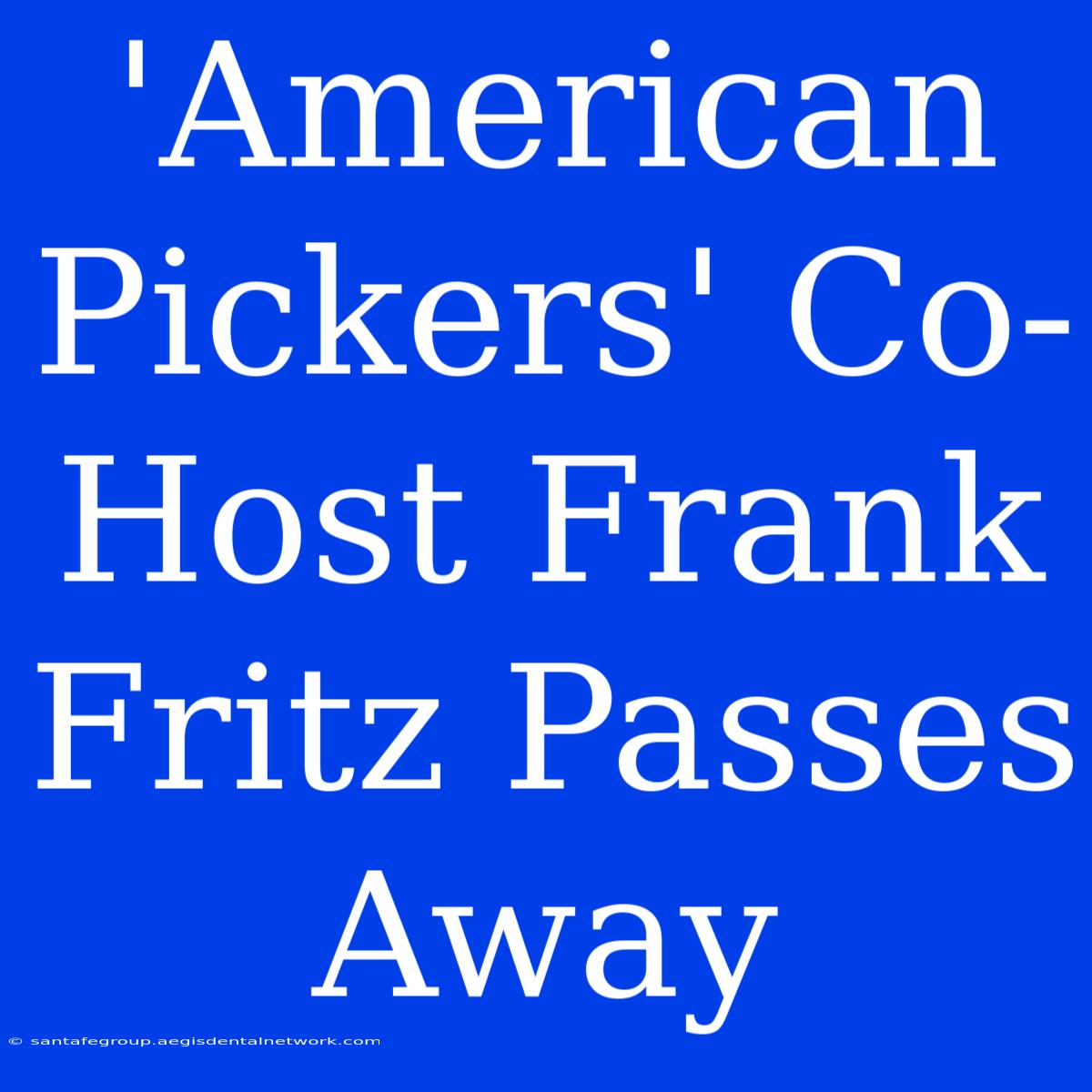 'American Pickers' Co-Host Frank Fritz Passes Away