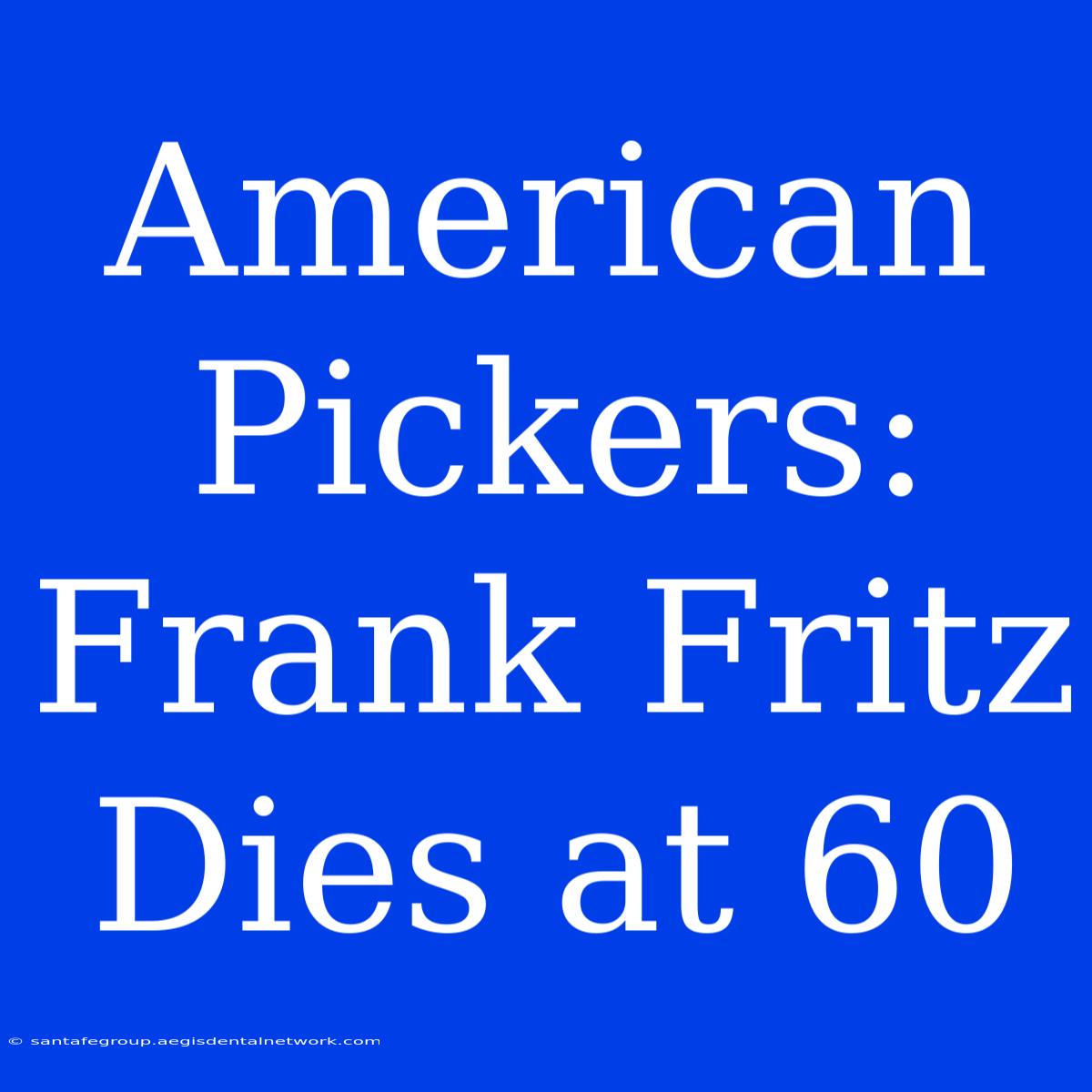 American Pickers: Frank Fritz Dies At 60 