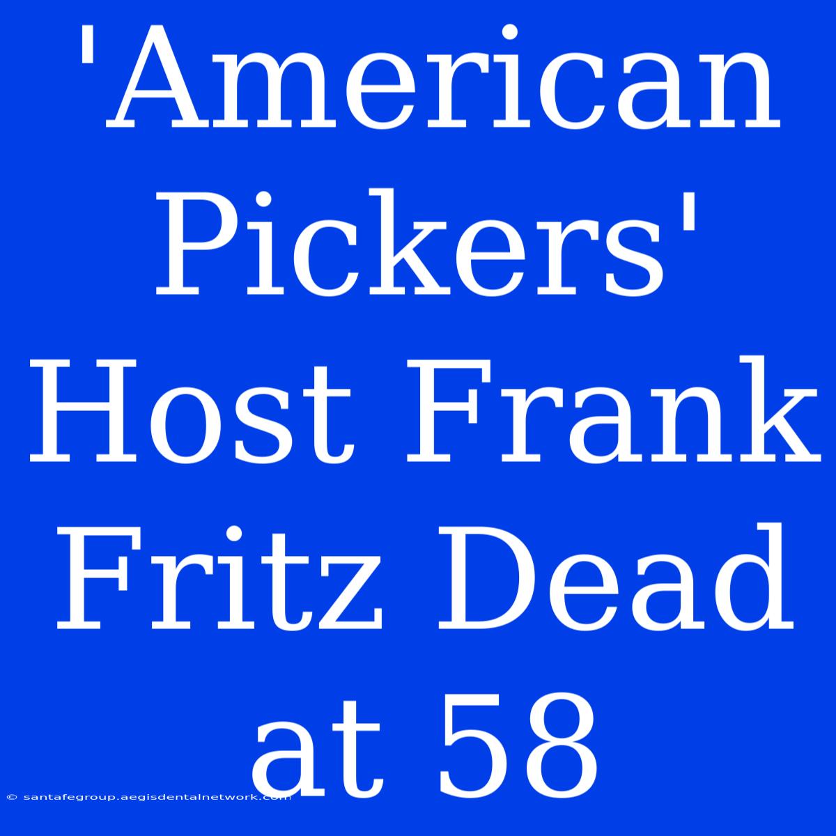 'American Pickers' Host Frank Fritz Dead At 58