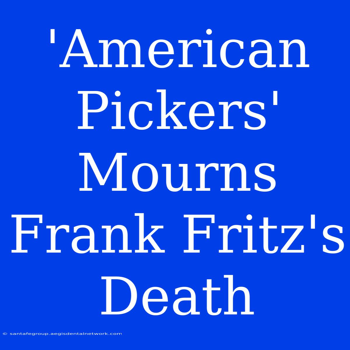 'American Pickers' Mourns Frank Fritz's Death 