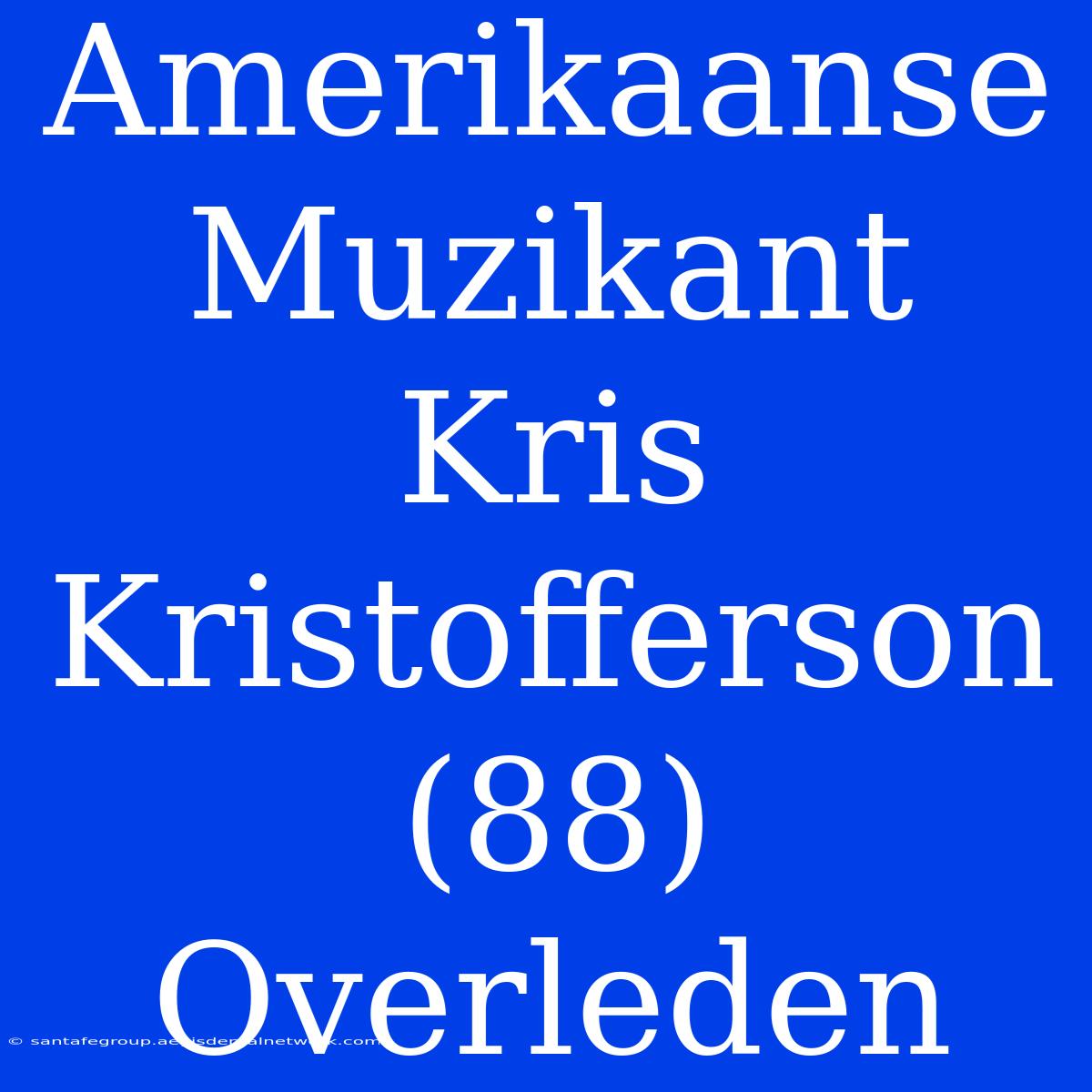 Amerikaanse Muzikant Kris Kristofferson (88) Overleden