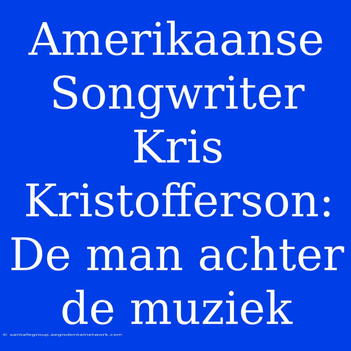 Amerikaanse Songwriter Kris Kristofferson: De Man Achter De Muziek