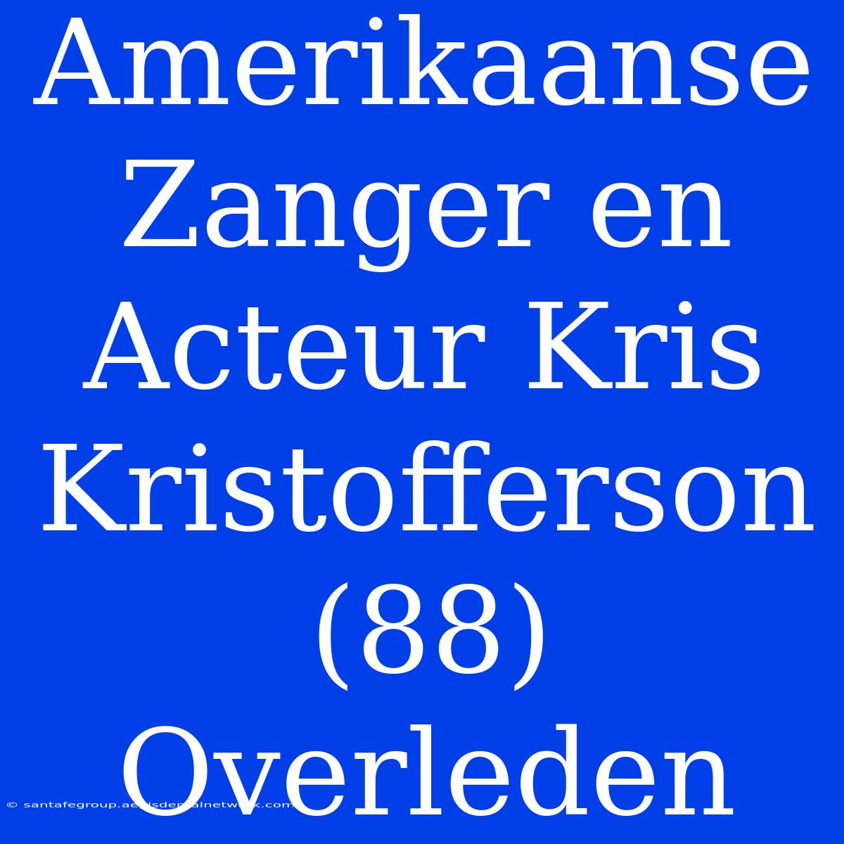 Amerikaanse Zanger En Acteur Kris Kristofferson (88) Overleden