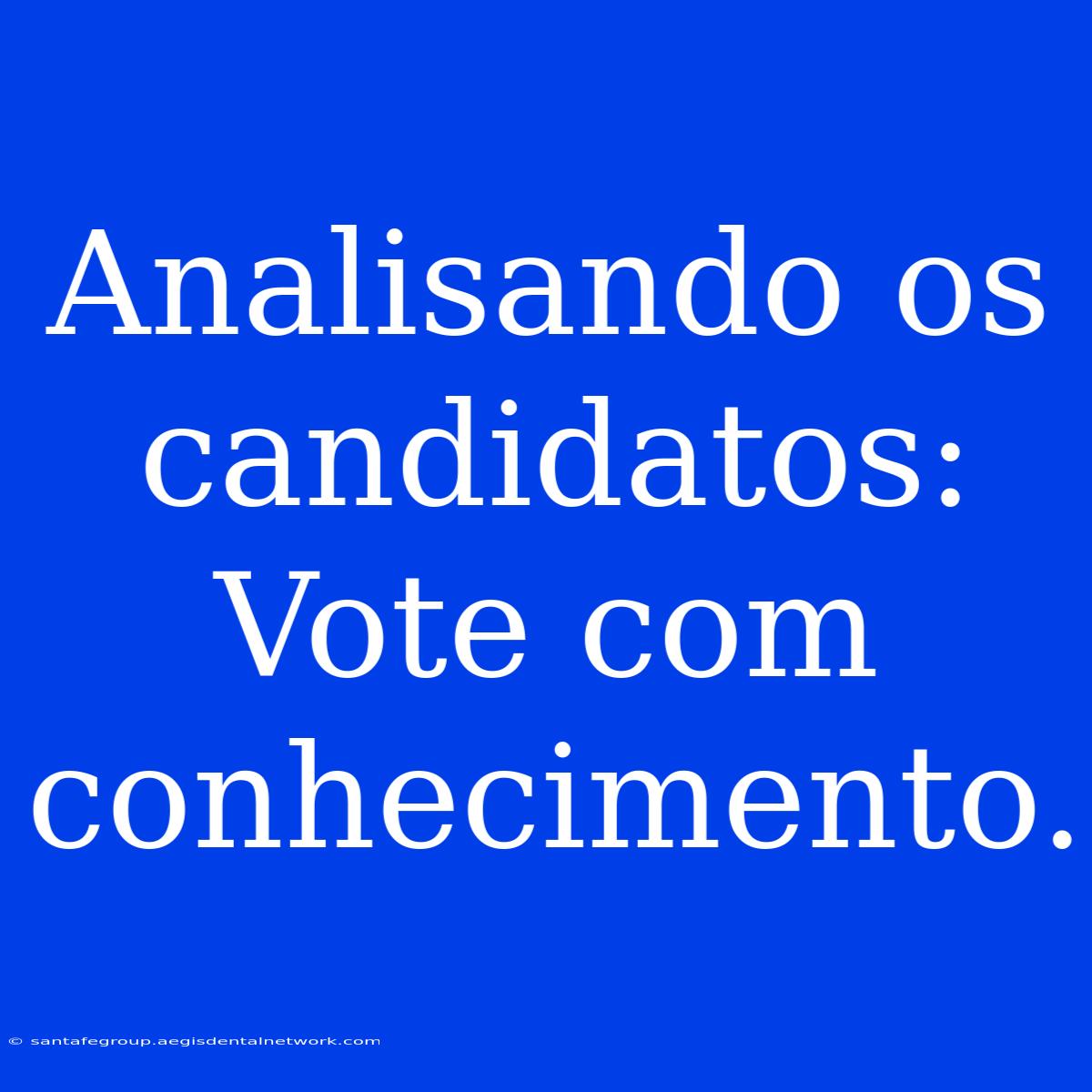 Analisando Os Candidatos: Vote Com Conhecimento. 