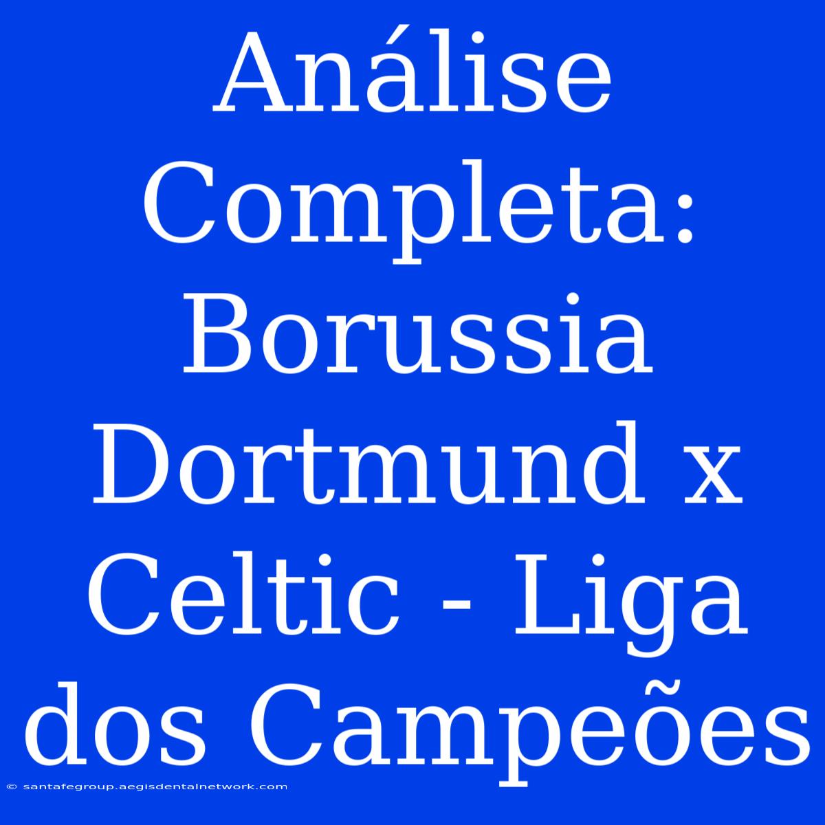 Análise Completa: Borussia Dortmund X Celtic - Liga Dos Campeões 