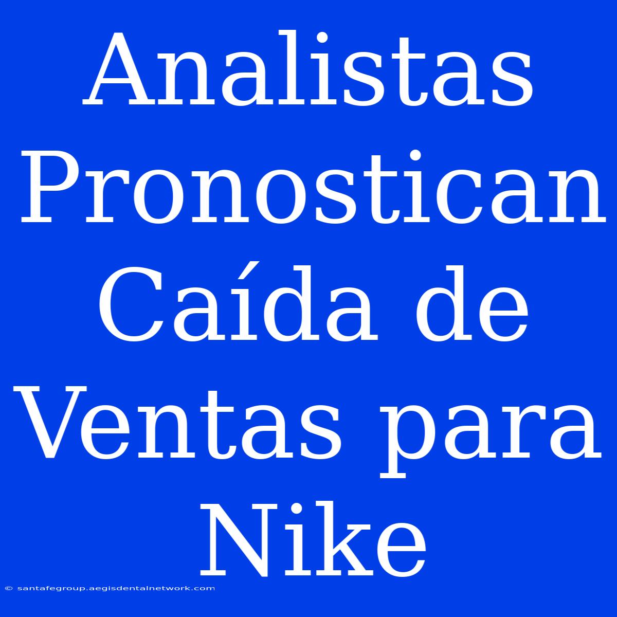 Analistas Pronostican Caída De Ventas Para Nike