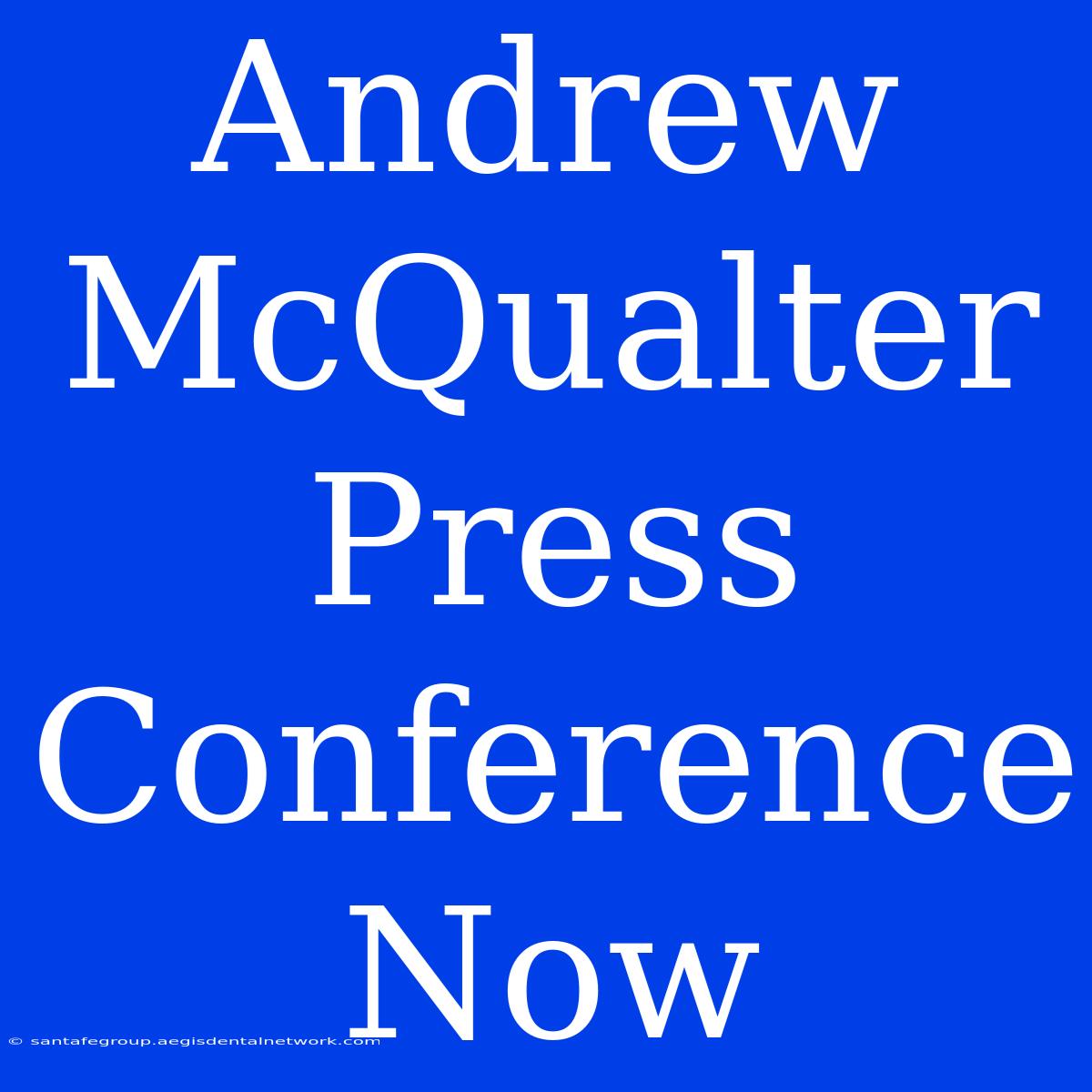 Andrew McQualter Press Conference Now