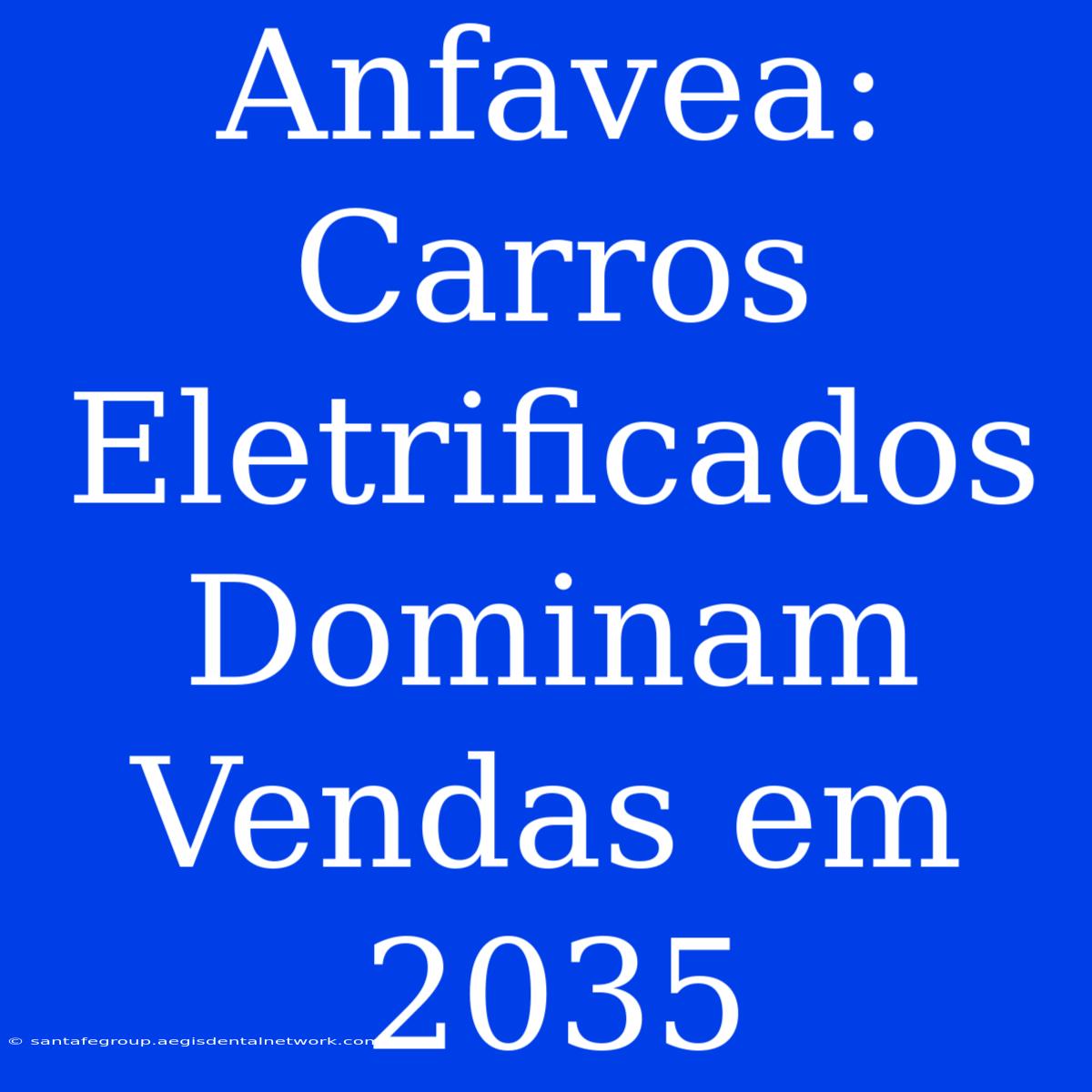 Anfavea: Carros Eletrificados Dominam Vendas Em 2035