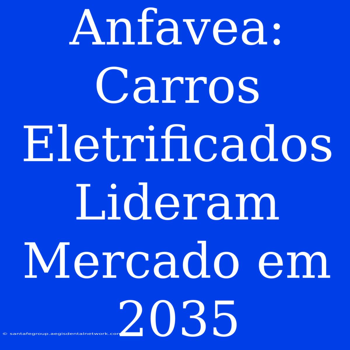 Anfavea: Carros Eletrificados Lideram Mercado Em 2035