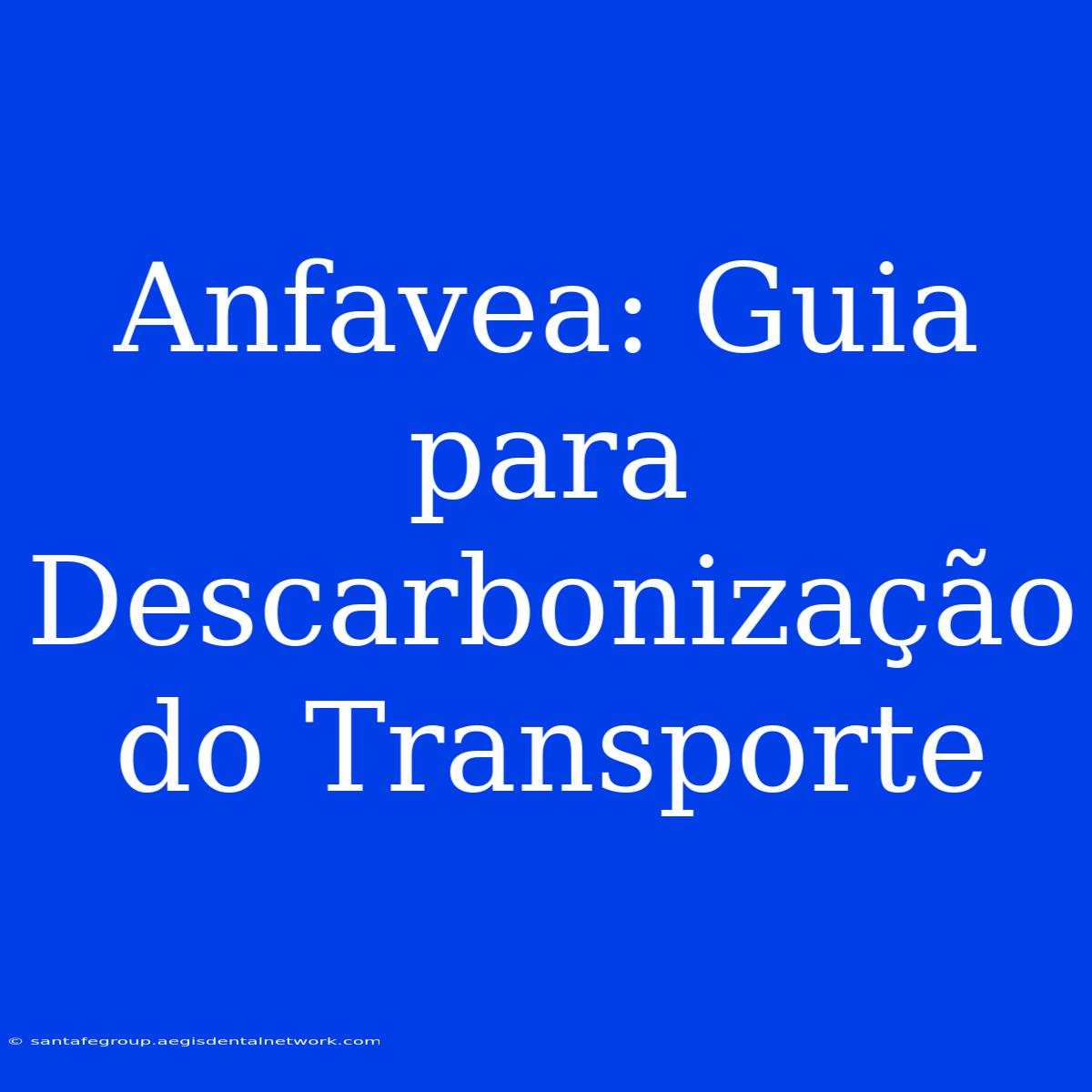 Anfavea: Guia Para Descarbonização Do Transporte