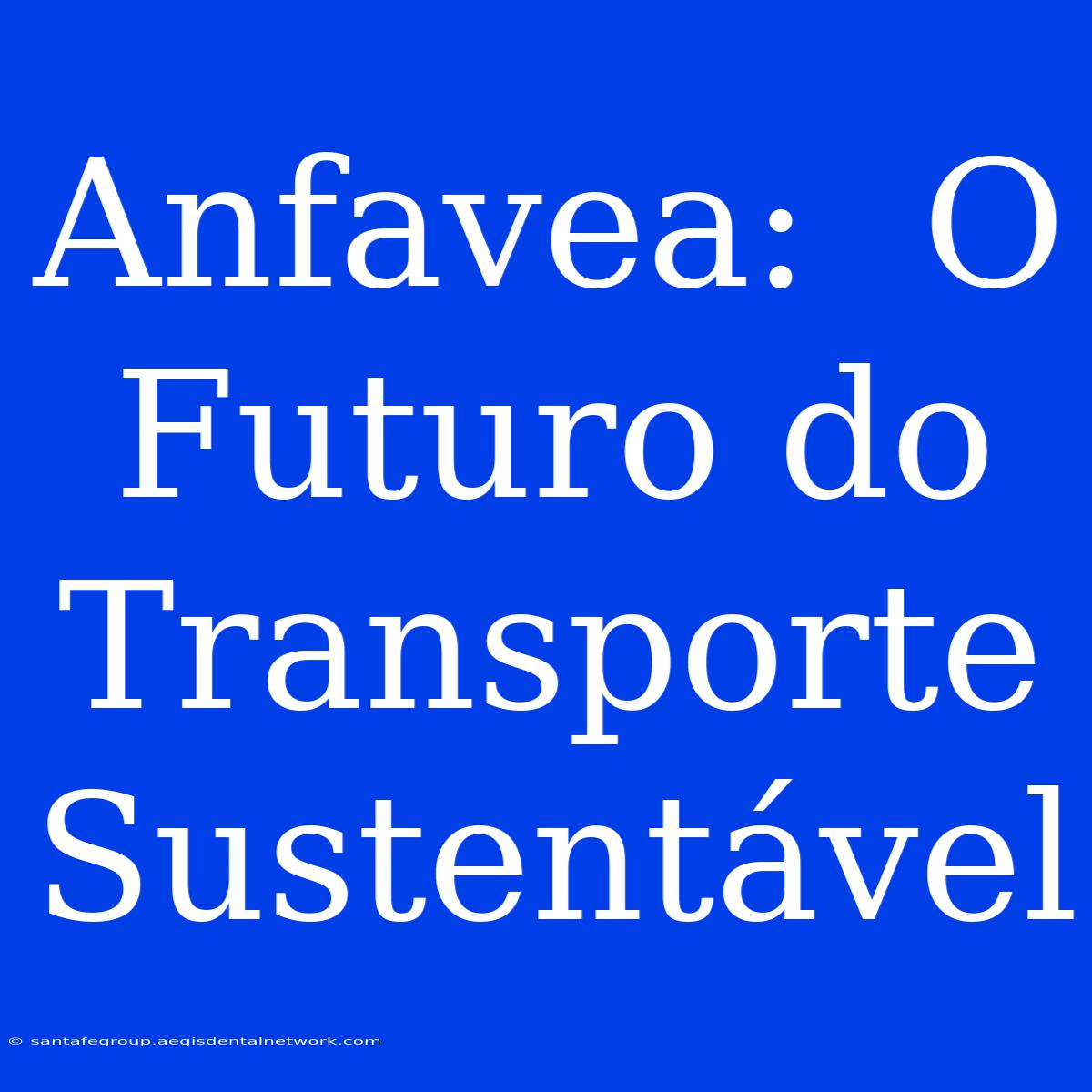 Anfavea:  O Futuro Do Transporte Sustentável