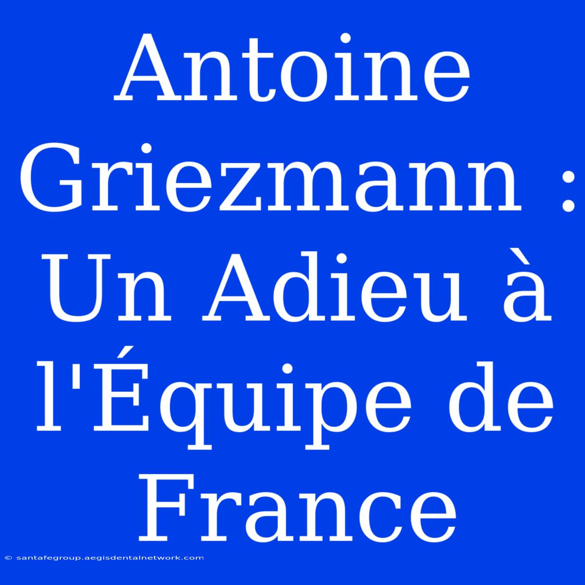 Antoine Griezmann : Un Adieu À L'Équipe De France