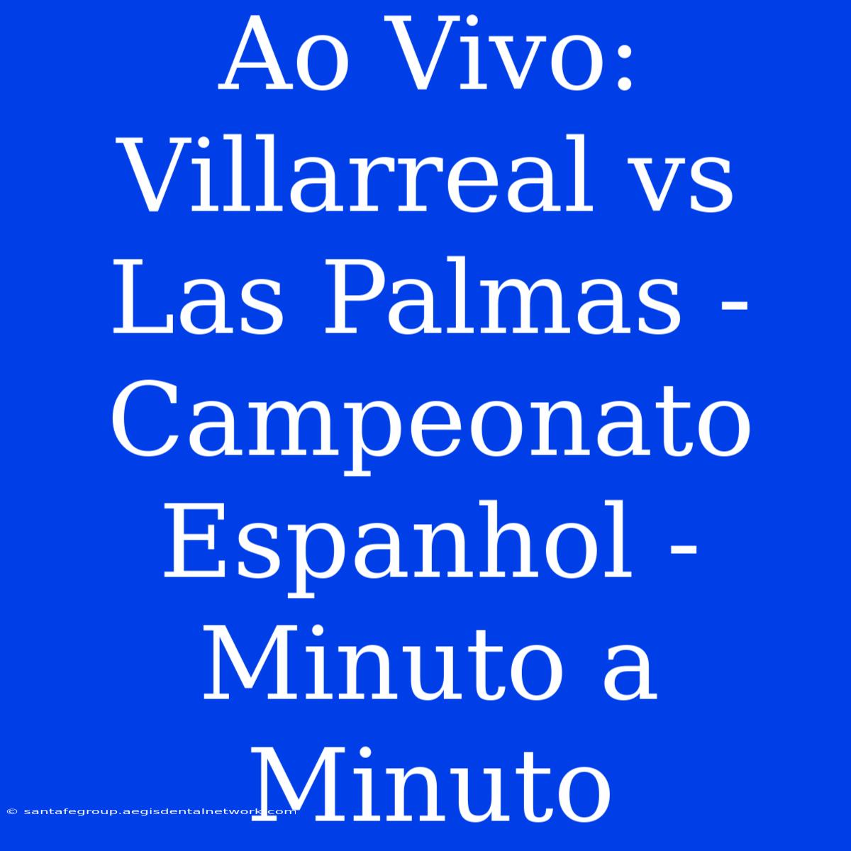 Ao Vivo: Villarreal Vs Las Palmas - Campeonato Espanhol - Minuto A Minuto