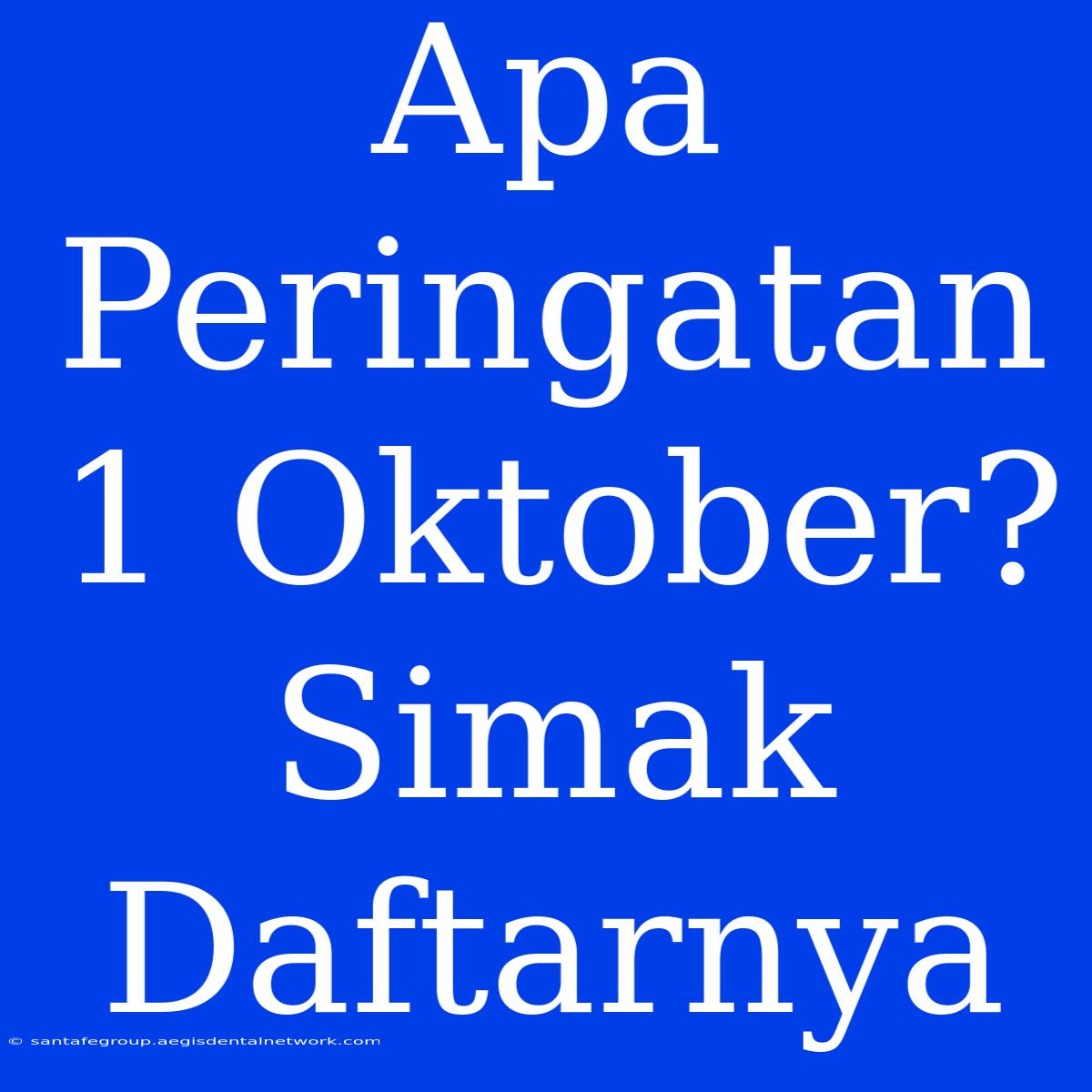 Apa Peringatan 1 Oktober? Simak Daftarnya