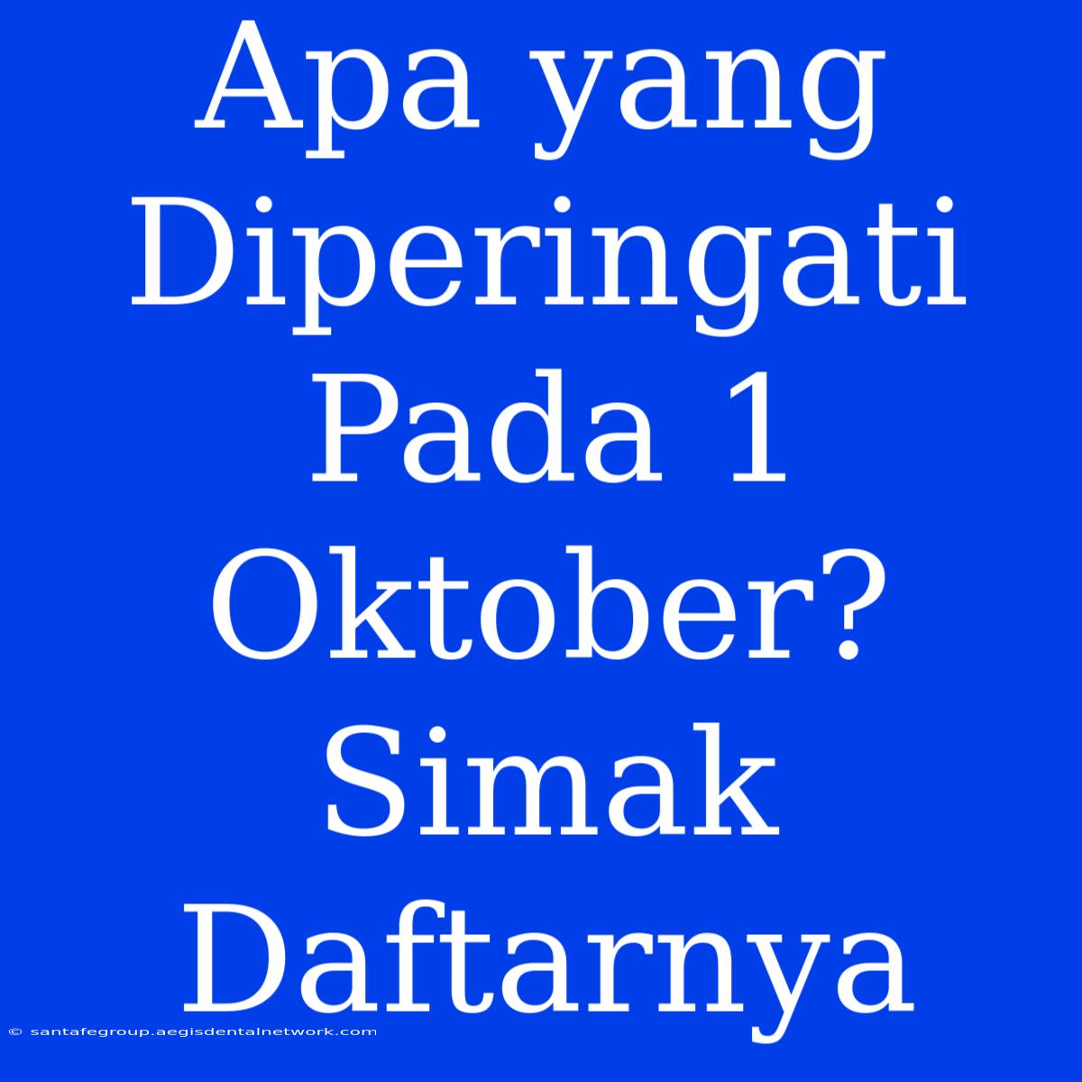 Apa Yang Diperingati Pada 1 Oktober? Simak Daftarnya