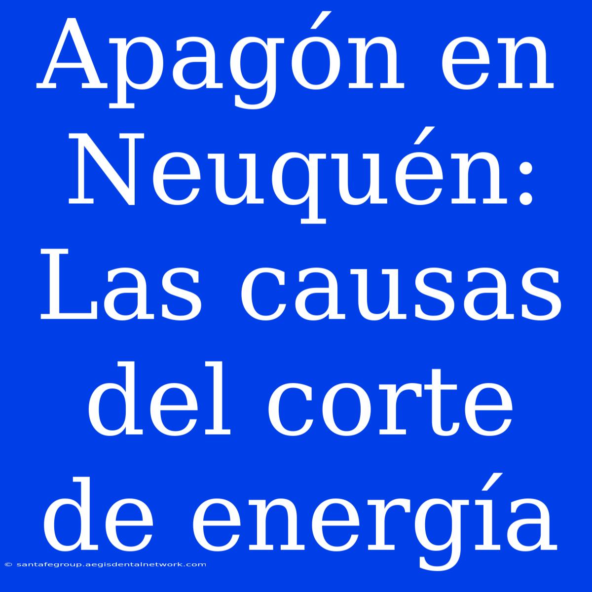 Apagón En Neuquén: Las Causas Del Corte De Energía 