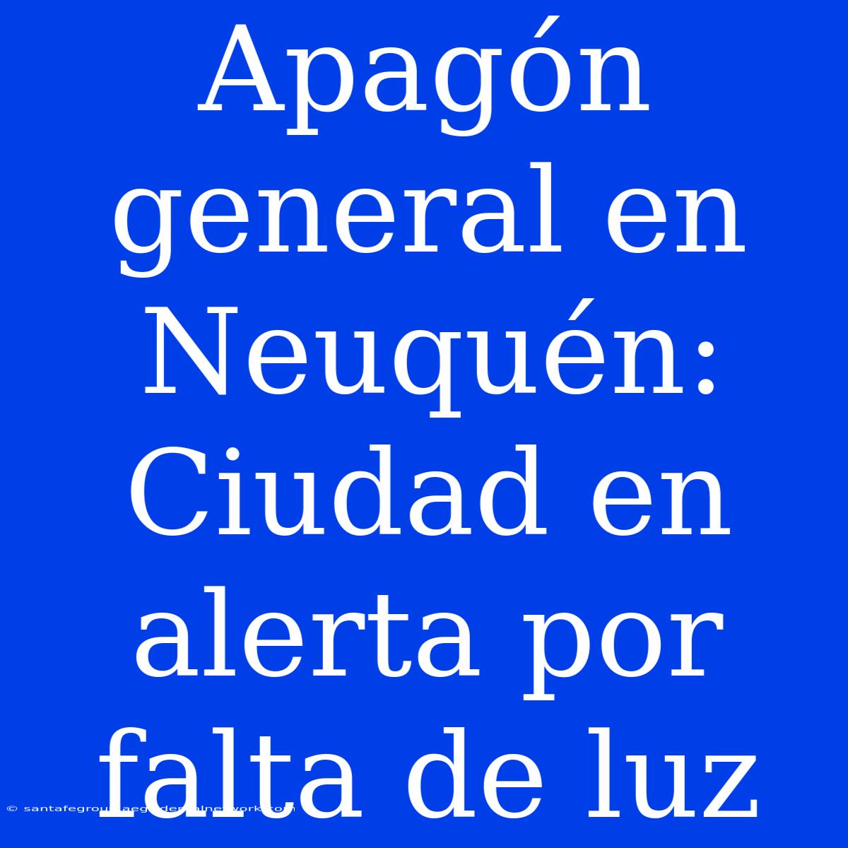 Apagón General En Neuquén: Ciudad En Alerta Por Falta De Luz