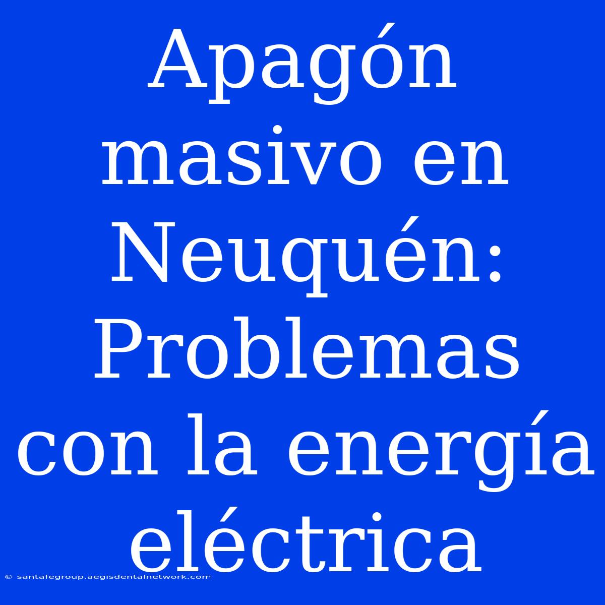 Apagón Masivo En Neuquén: Problemas Con La Energía Eléctrica