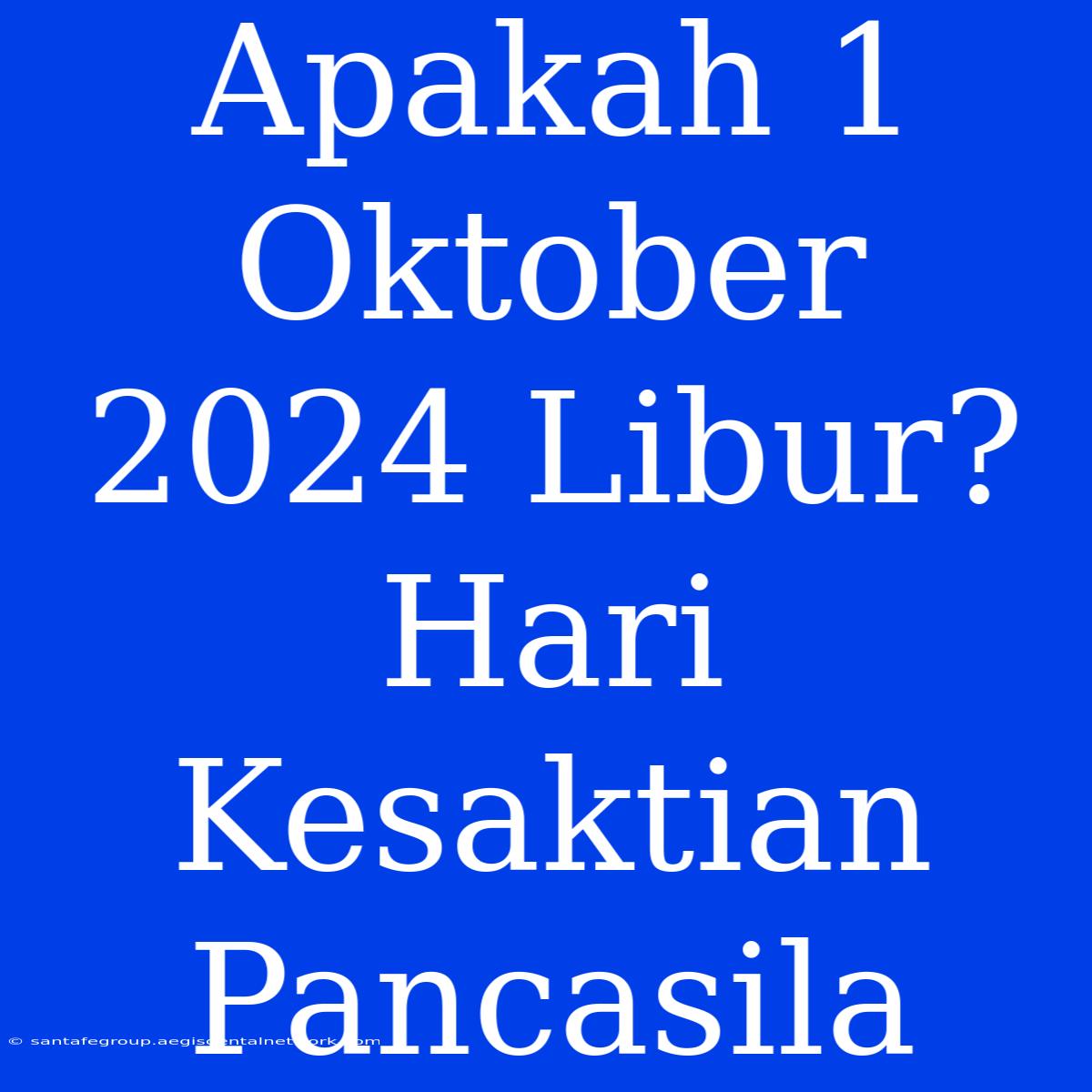 Apakah 1 Oktober 2024 Libur? Hari Kesaktian Pancasila