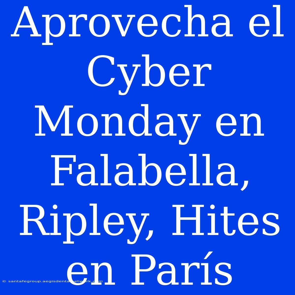 Aprovecha El Cyber Monday En Falabella, Ripley, Hites En París