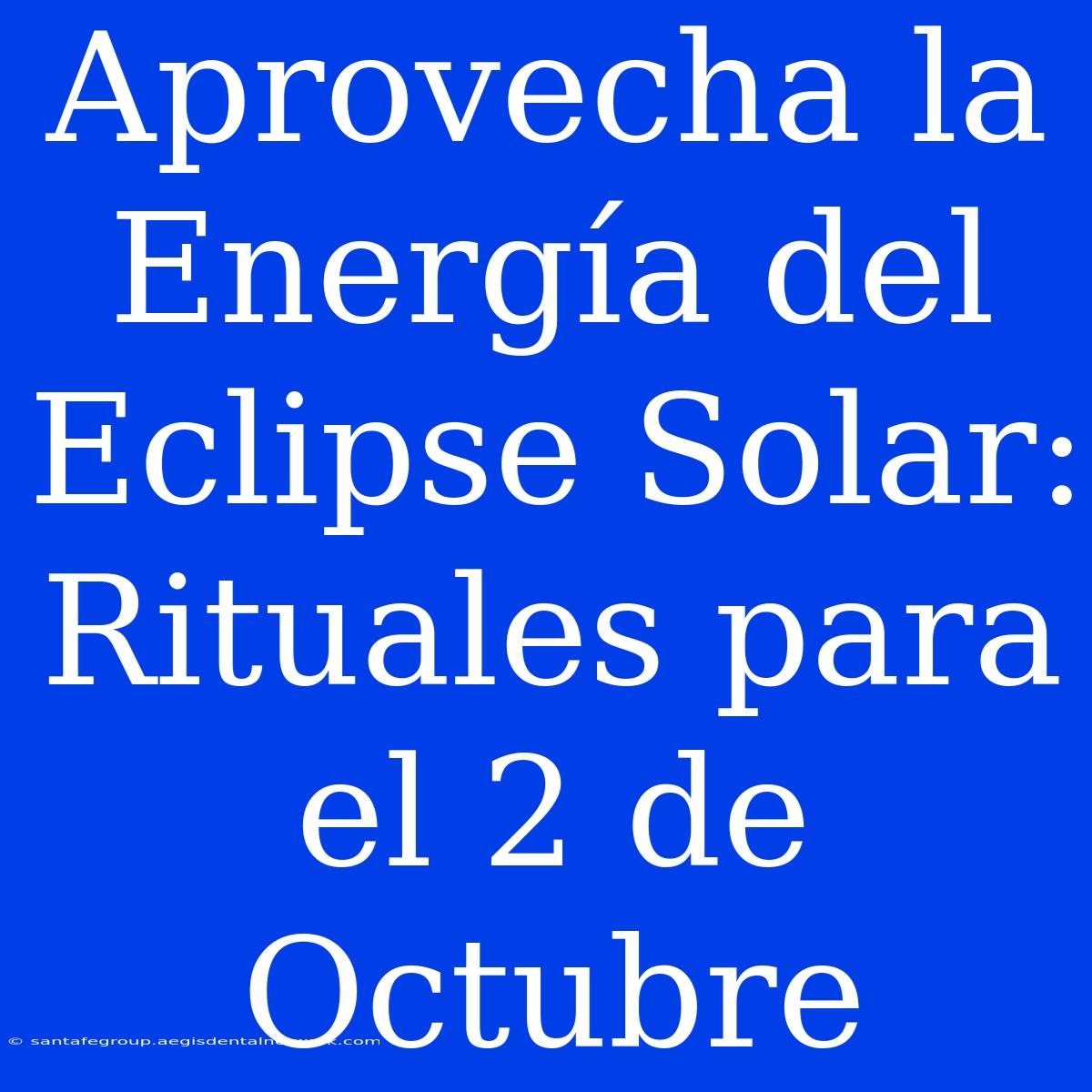 Aprovecha La Energía Del Eclipse Solar: Rituales Para El 2 De Octubre