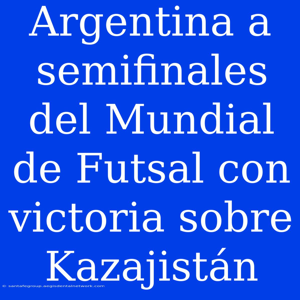 Argentina A Semifinales Del Mundial De Futsal Con Victoria Sobre Kazajistán