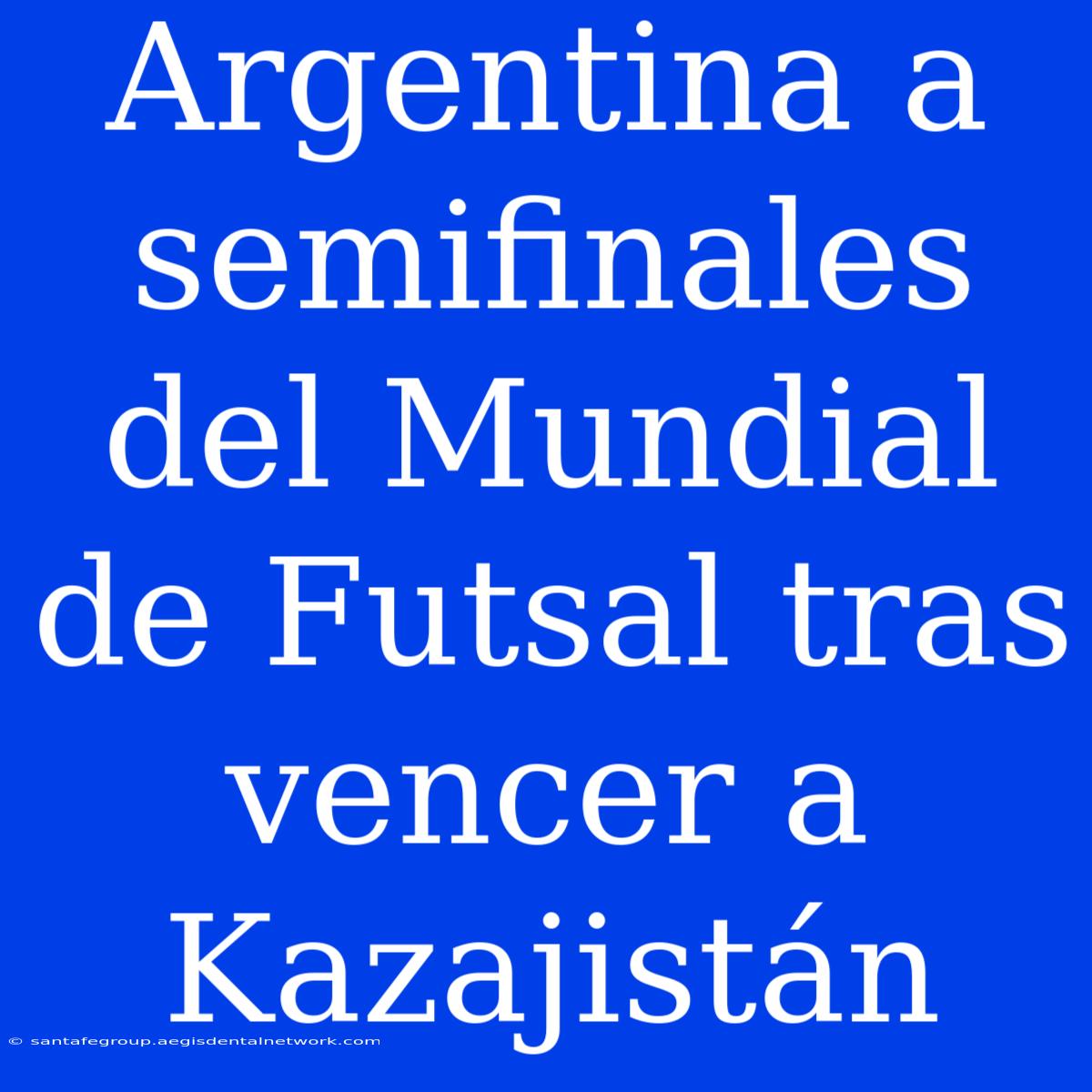 Argentina A Semifinales Del Mundial De Futsal Tras Vencer A Kazajistán