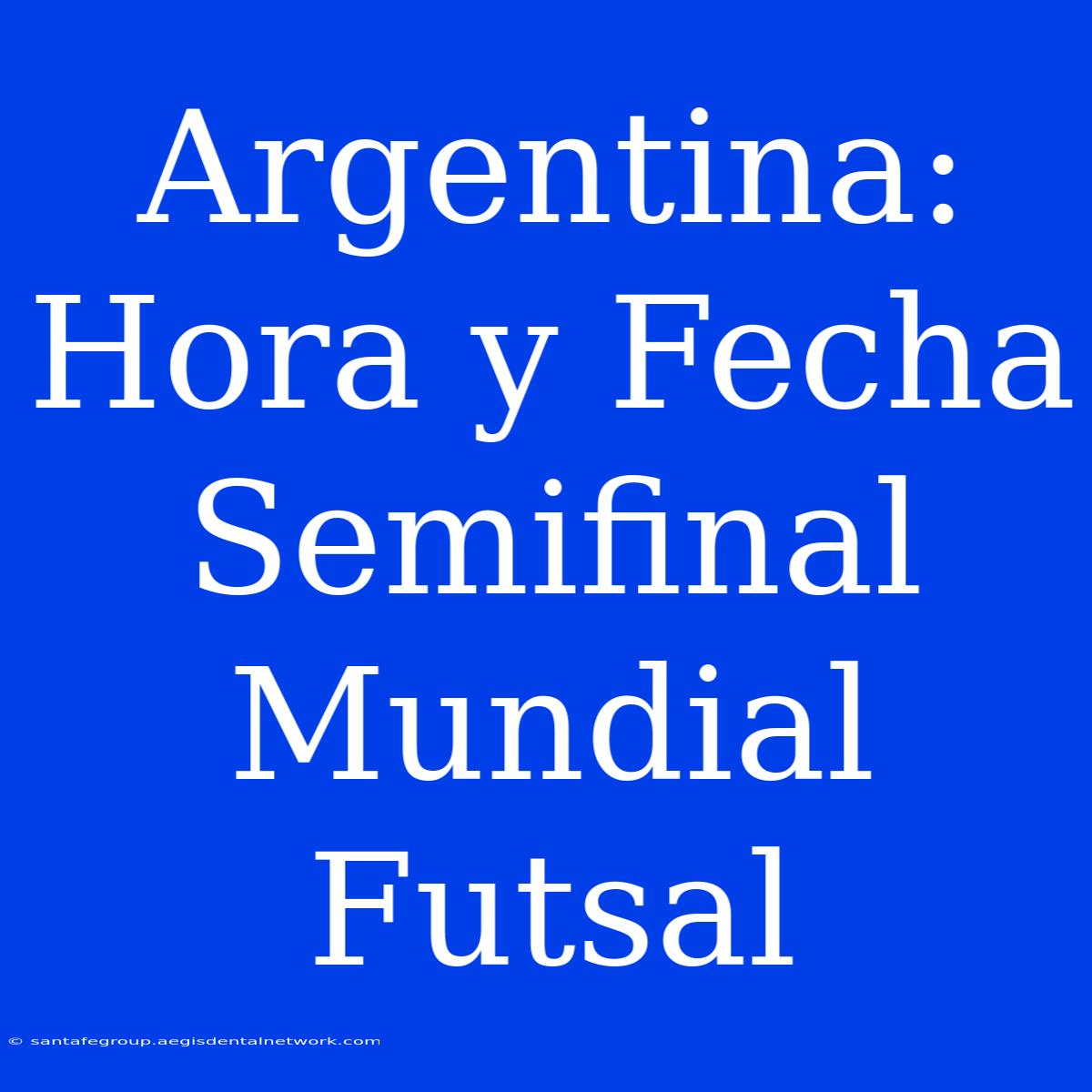 Argentina: Hora Y Fecha Semifinal Mundial Futsal