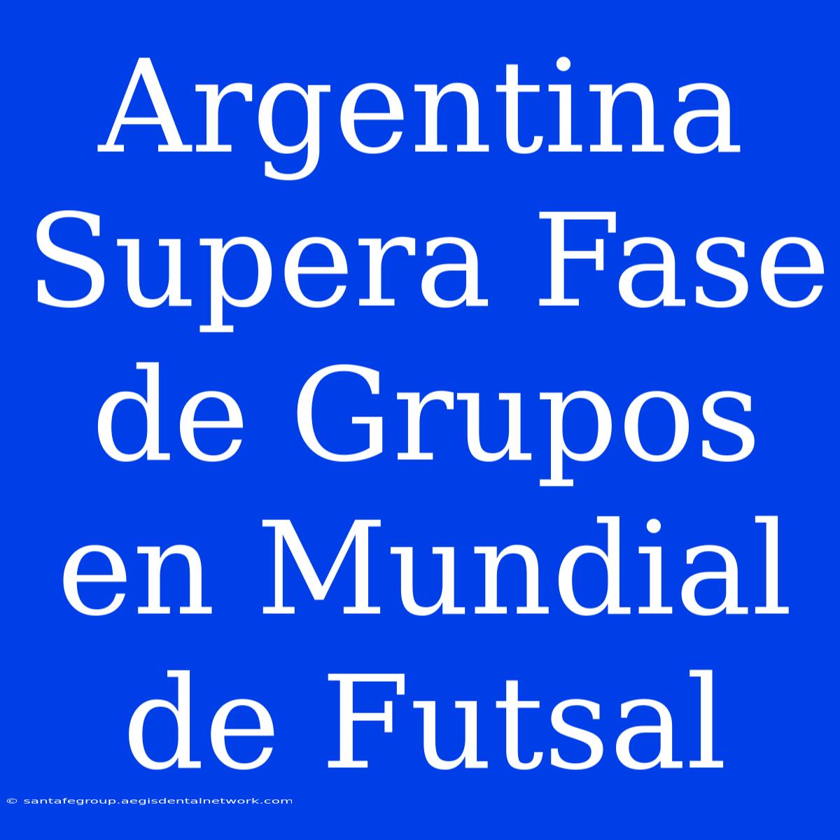 Argentina Supera Fase De Grupos En Mundial De Futsal