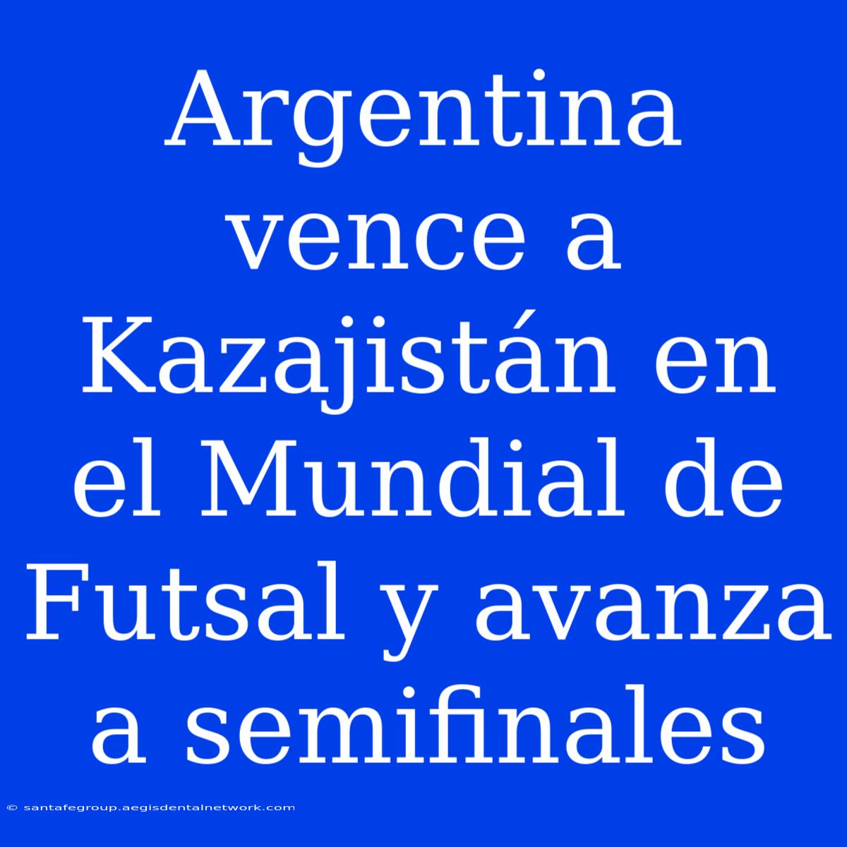 Argentina Vence A Kazajistán En El Mundial De Futsal Y Avanza A Semifinales