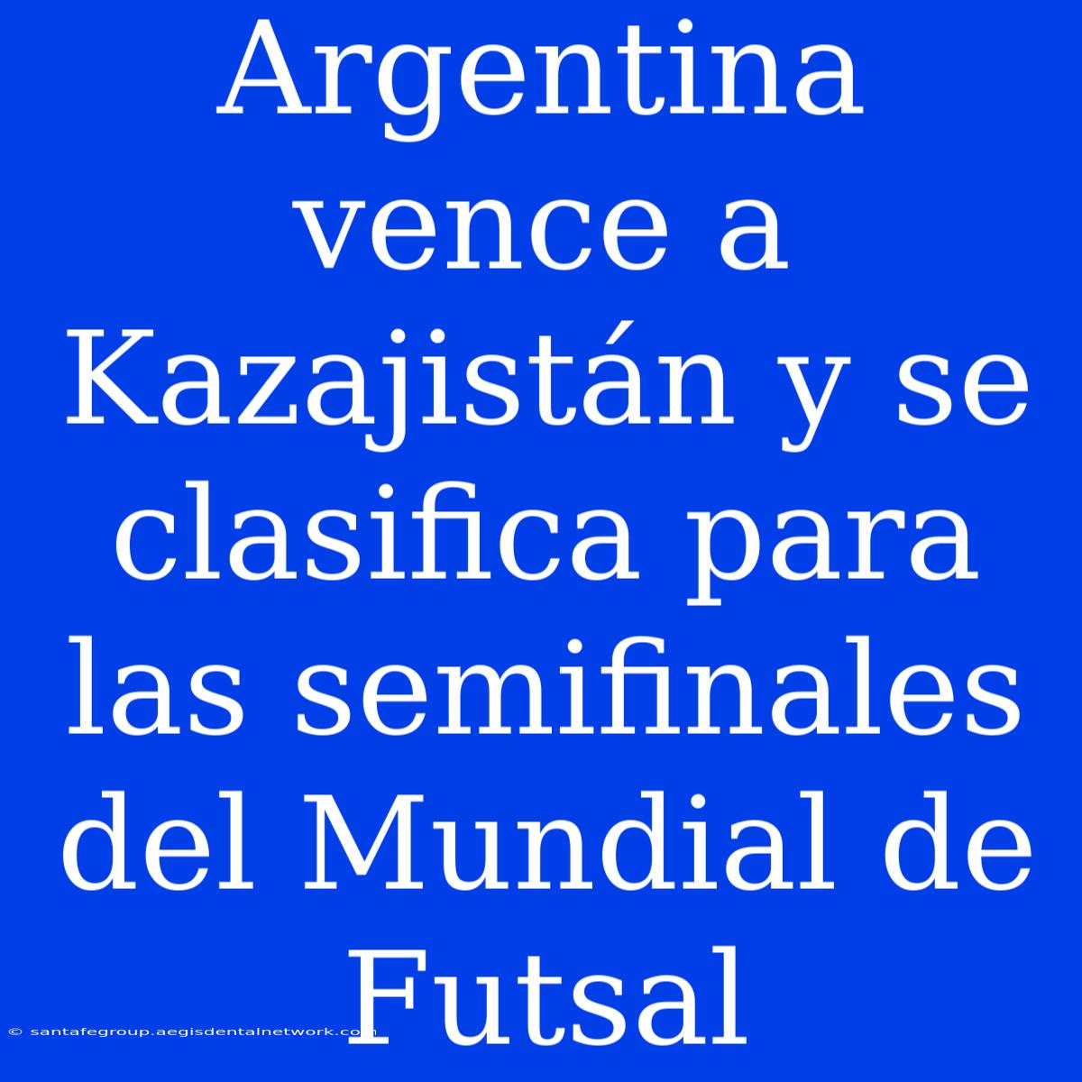 Argentina Vence A Kazajistán Y Se Clasifica Para Las Semifinales Del Mundial De Futsal