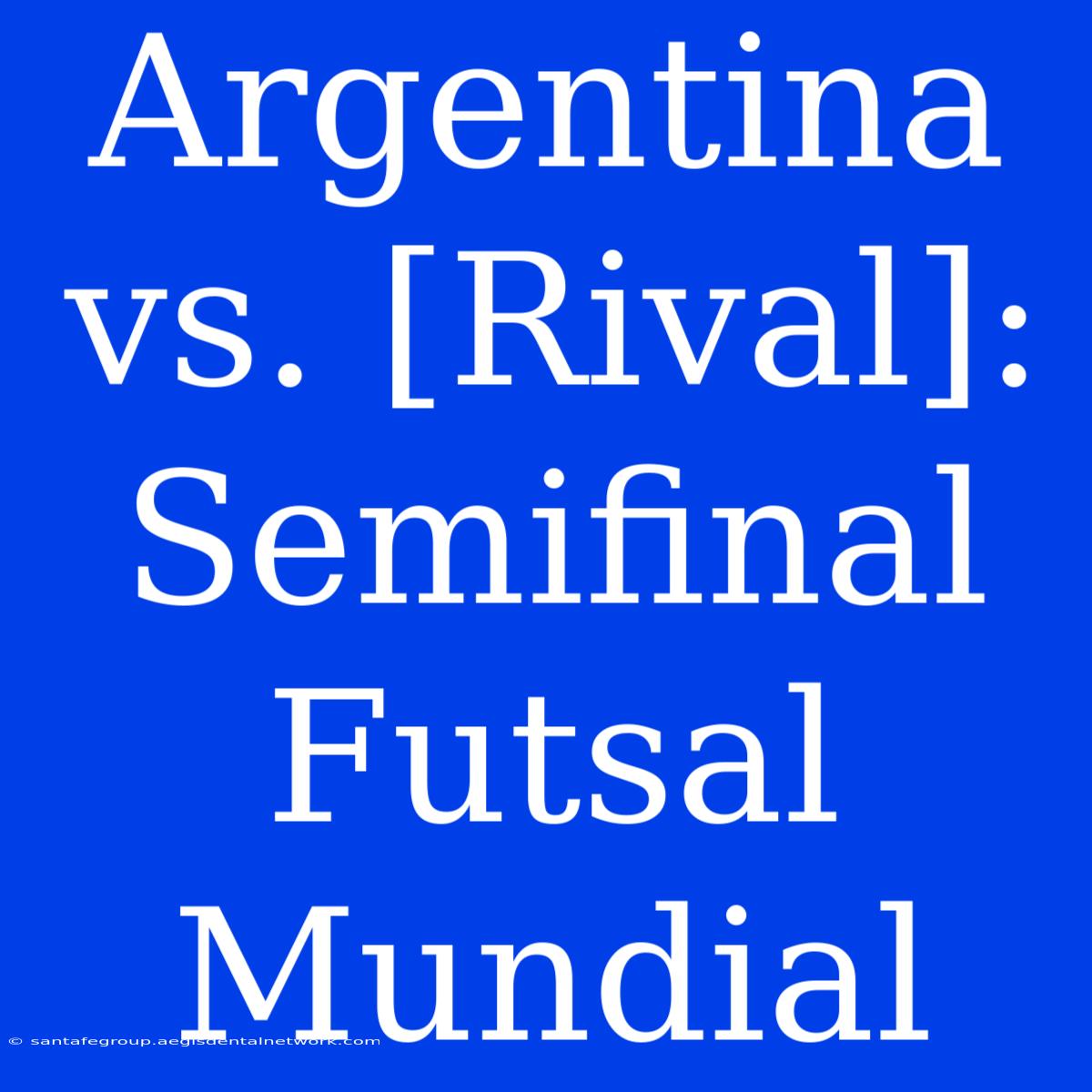 Argentina Vs. [Rival]: Semifinal Futsal Mundial