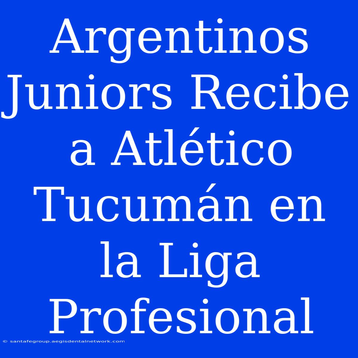 Argentinos Juniors Recibe A Atlético Tucumán En La Liga Profesional