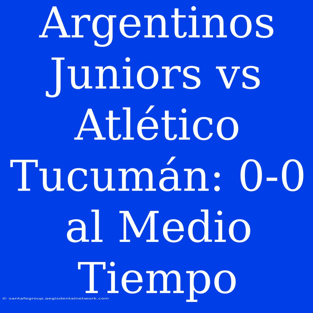 Argentinos Juniors Vs Atlético Tucumán: 0-0 Al Medio Tiempo