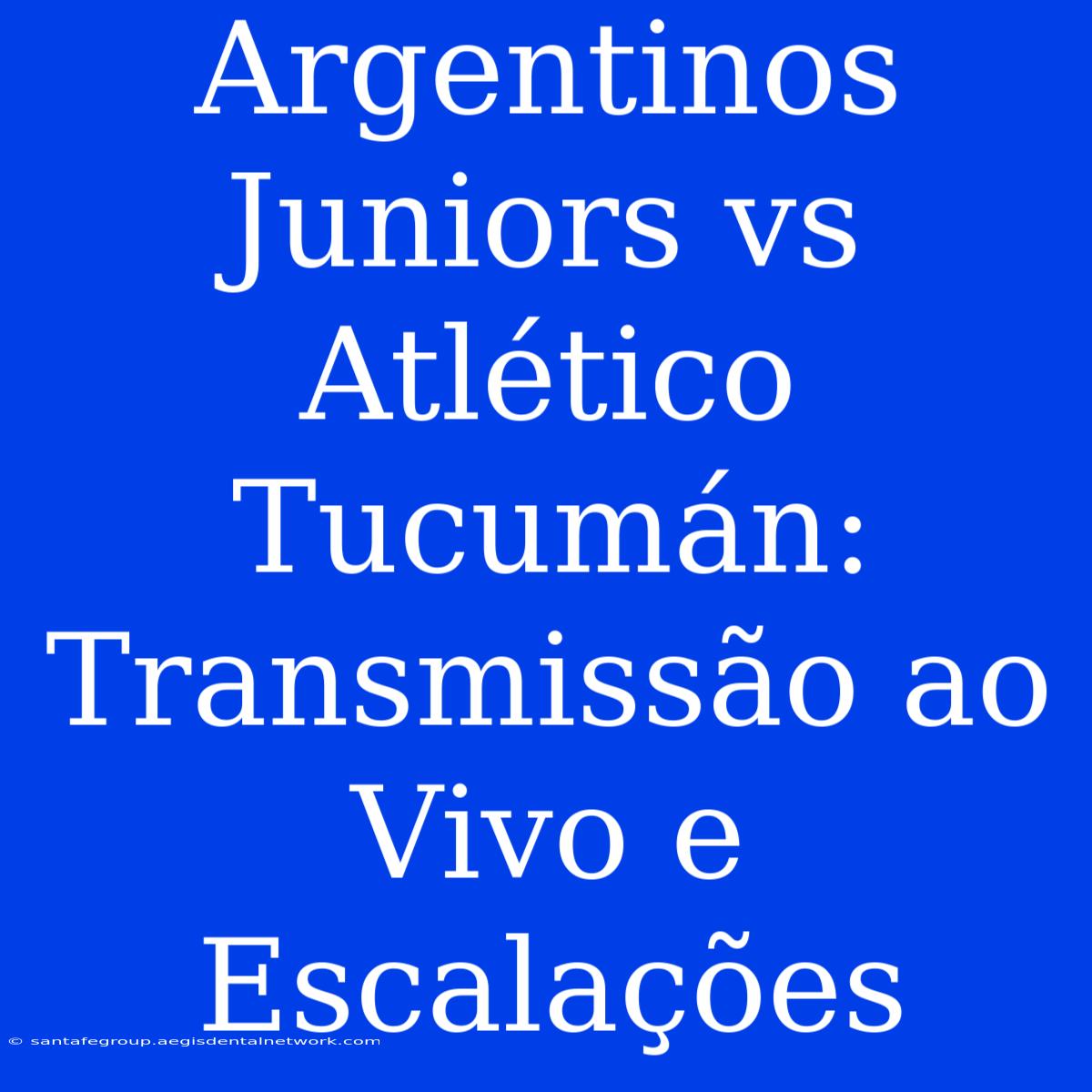 Argentinos Juniors Vs Atlético Tucumán: Transmissão Ao Vivo E Escalações