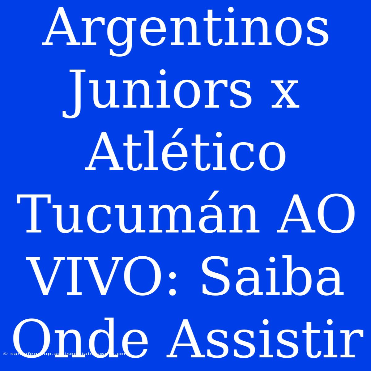 Argentinos Juniors X Atlético Tucumán AO VIVO: Saiba Onde Assistir