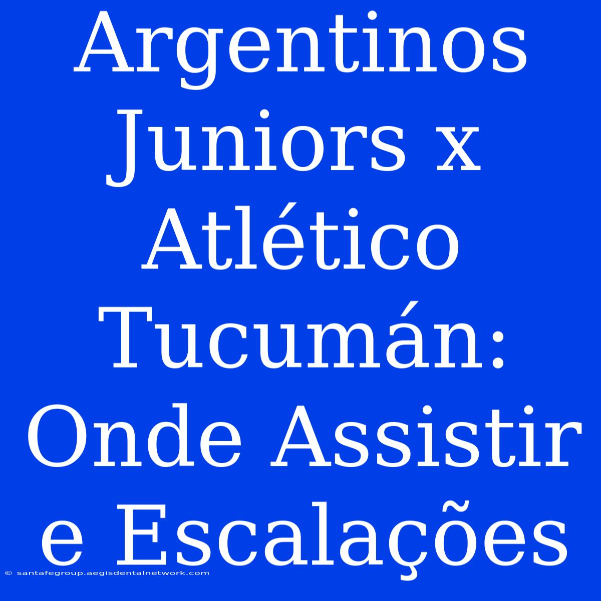 Argentinos Juniors X Atlético Tucumán: Onde Assistir E Escalações