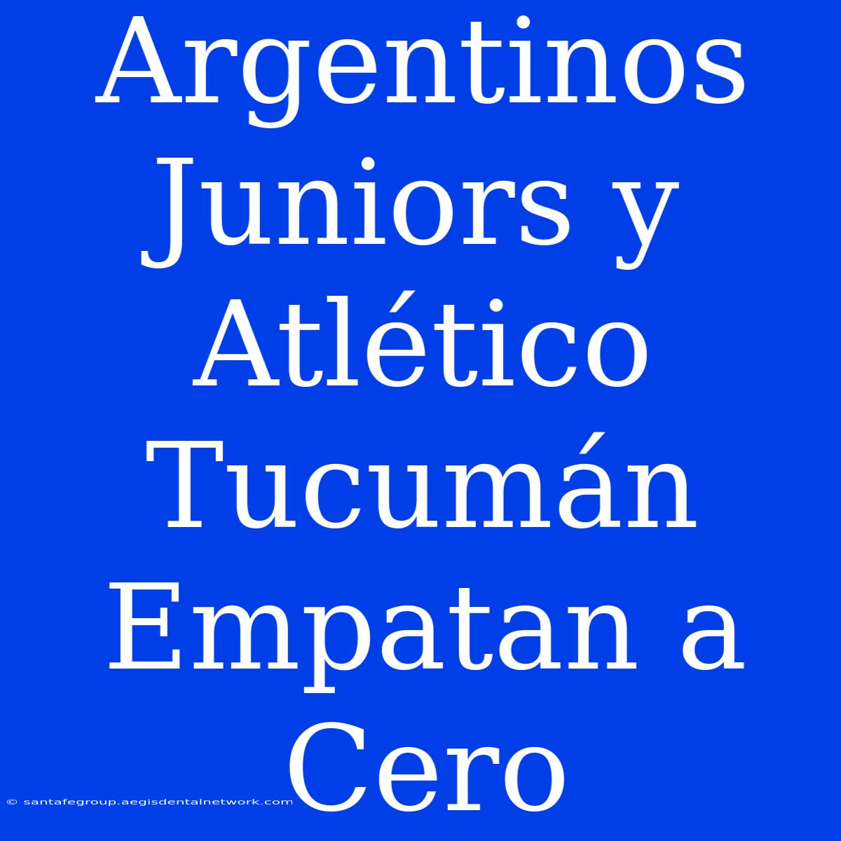 Argentinos Juniors Y Atlético Tucumán Empatan A Cero