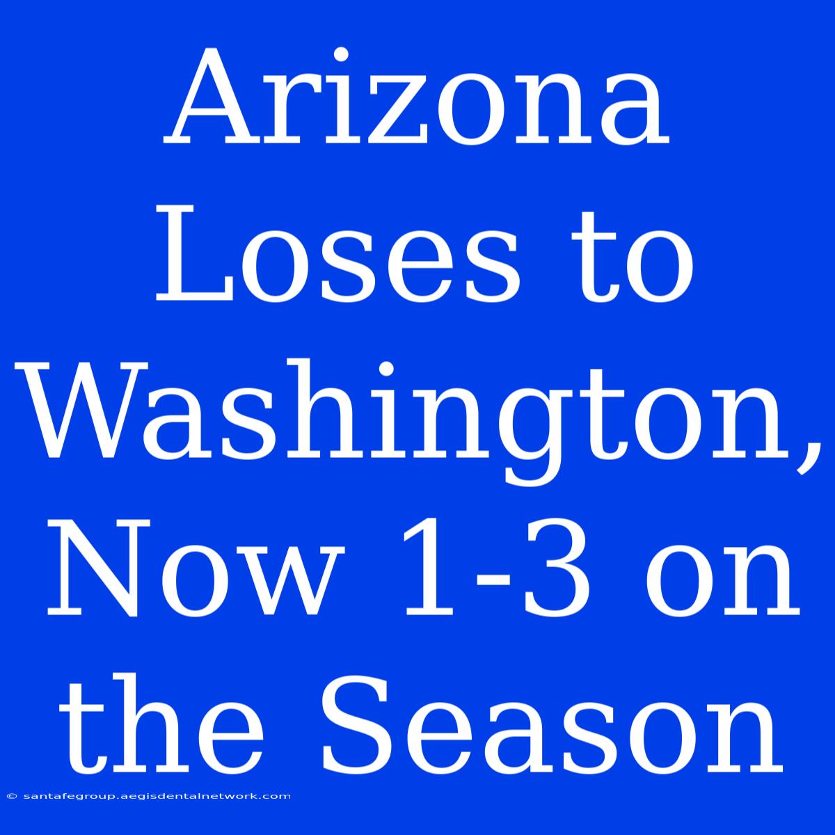 Arizona Loses To Washington, Now 1-3 On The Season 