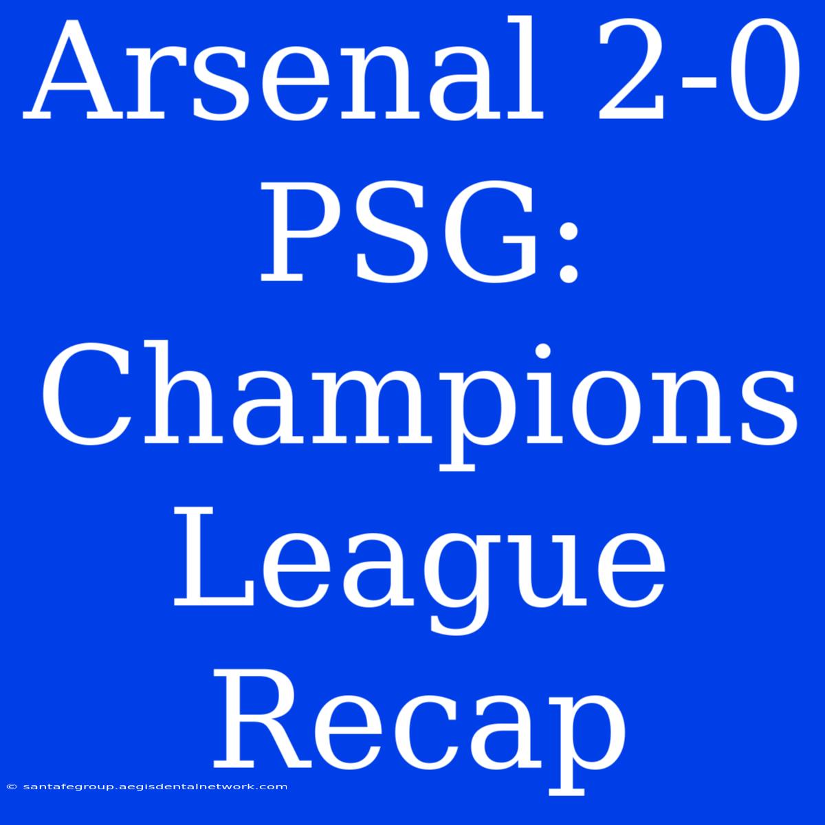 Arsenal 2-0 PSG: Champions League Recap