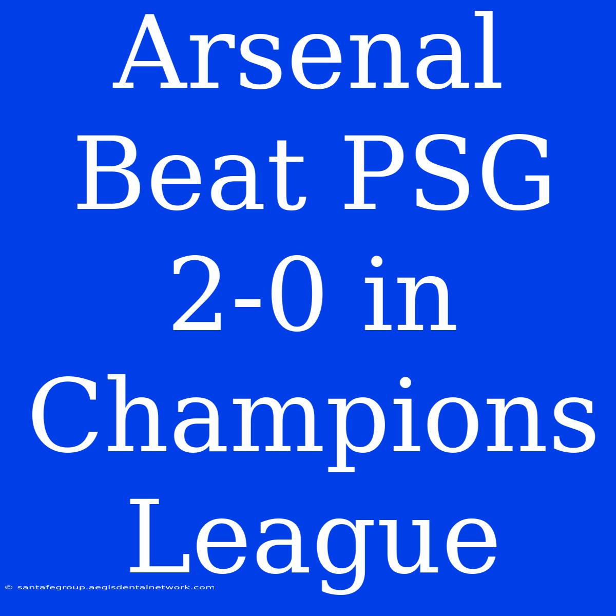 Arsenal Beat PSG 2-0 In Champions League