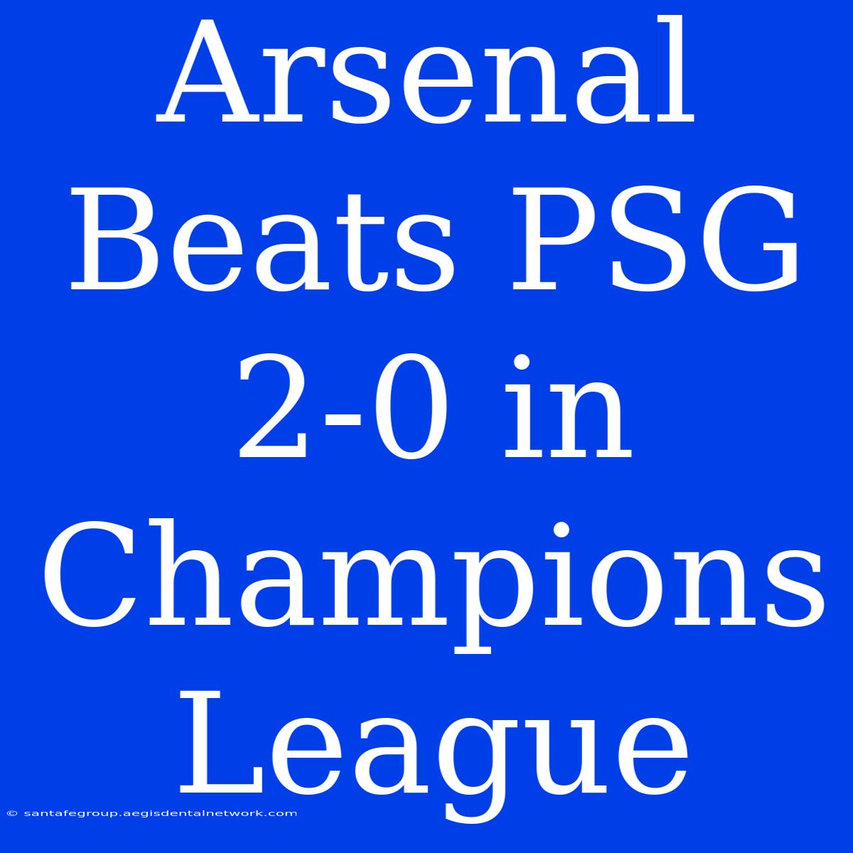 Arsenal Beats PSG 2-0 In Champions League