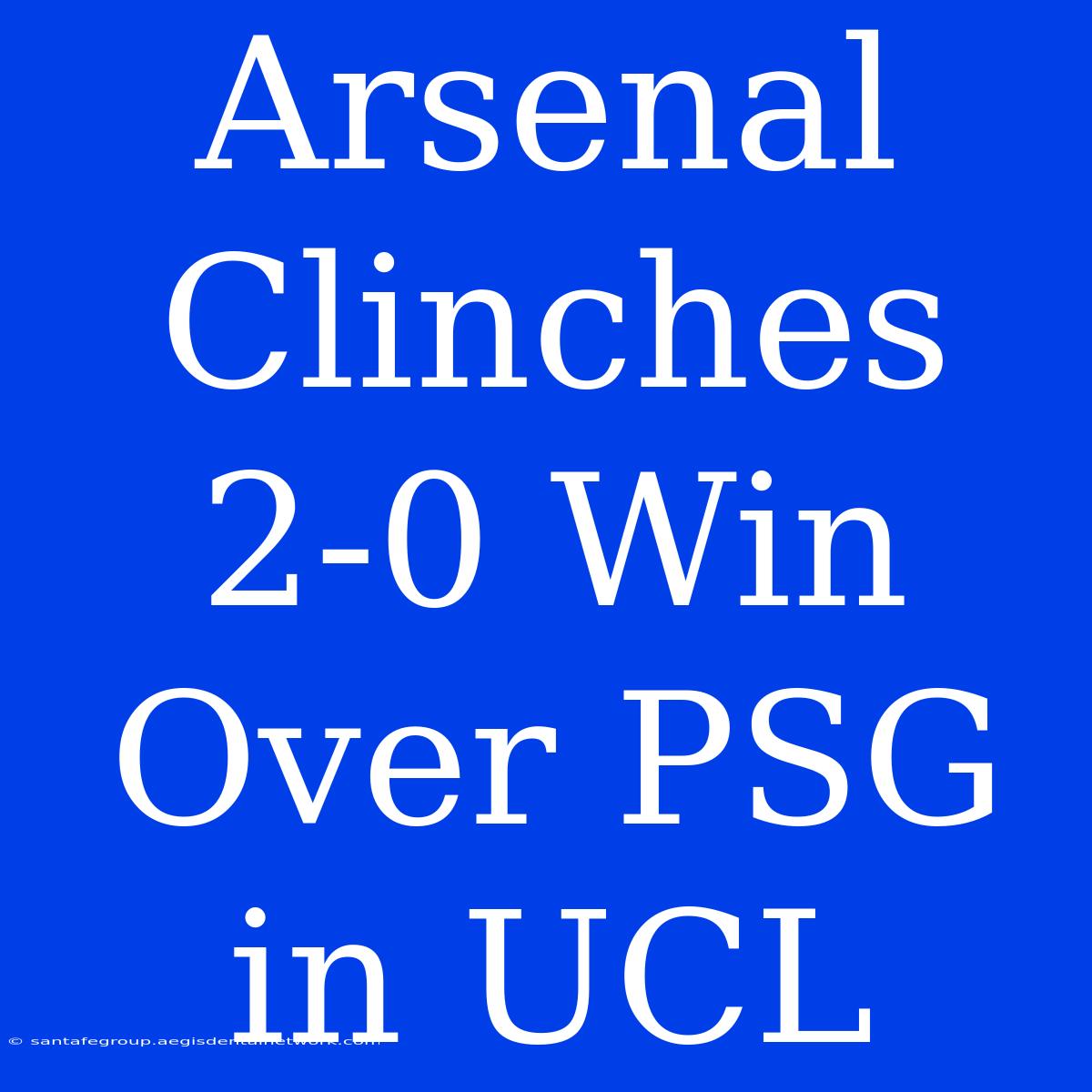 Arsenal Clinches 2-0 Win Over PSG In UCL