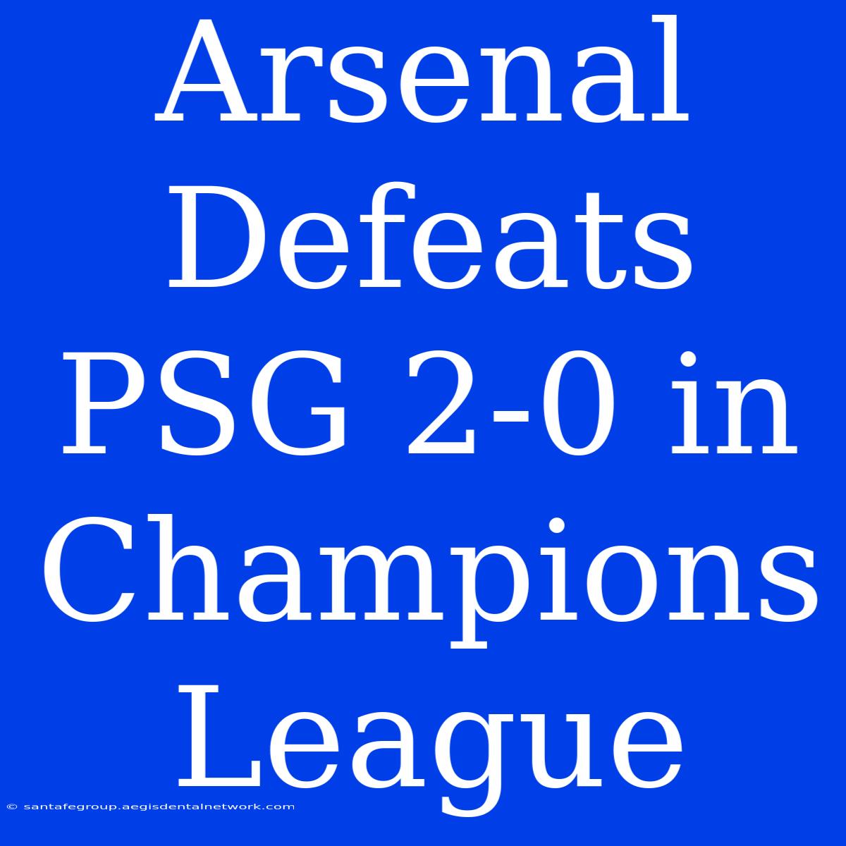 Arsenal Defeats PSG 2-0 In Champions League 