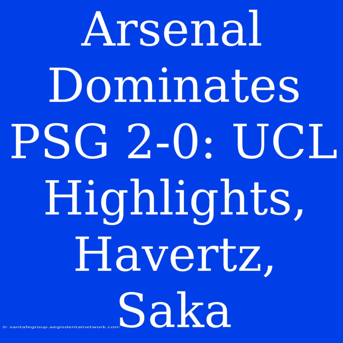 Arsenal Dominates PSG 2-0: UCL Highlights, Havertz, Saka